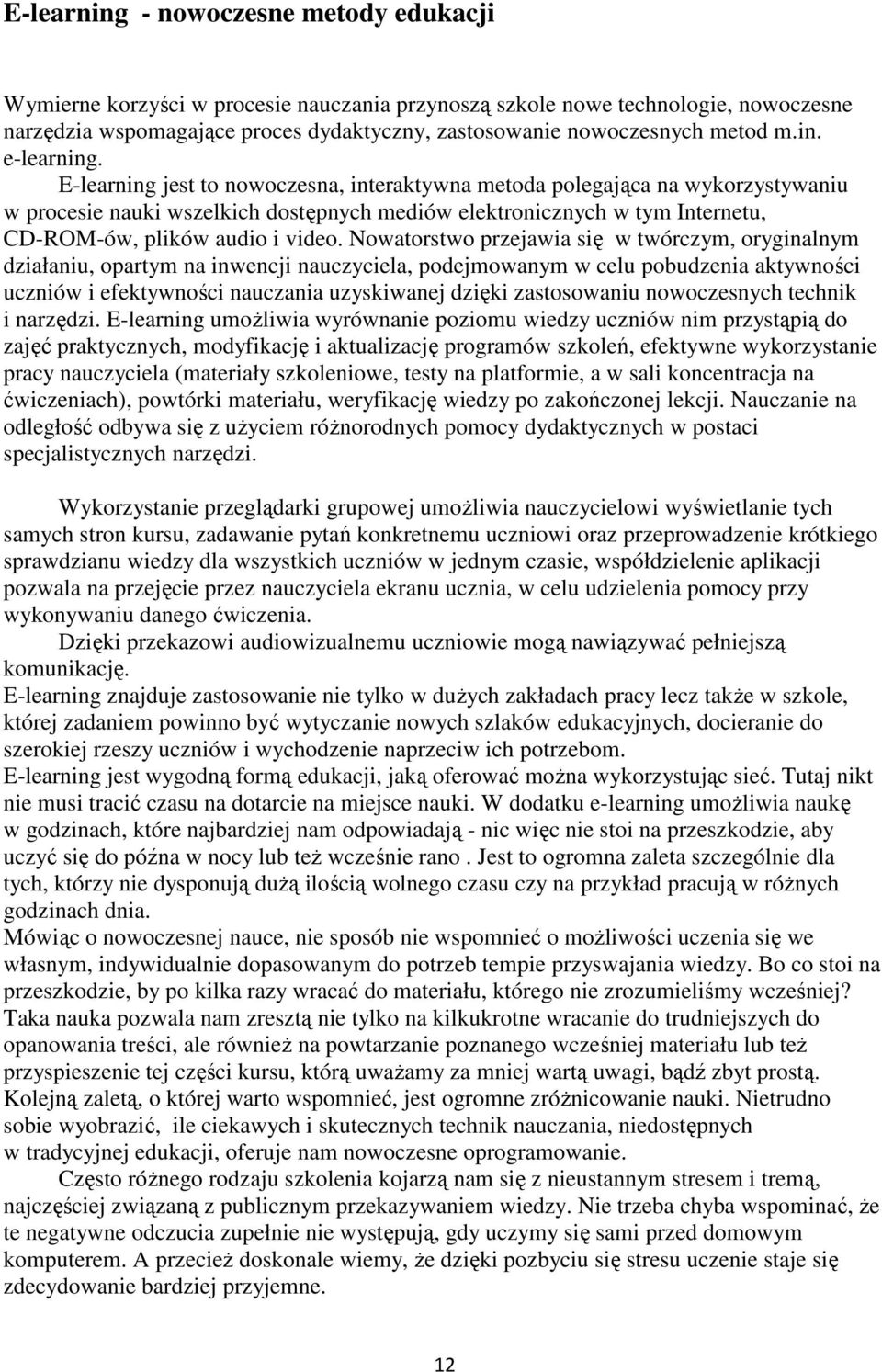 E-learning jest to nowoczesna, interaktywna metoda polegająca na wykorzystywaniu w procesie nauki wszelkich dostępnych mediów elektronicznych w tym Internetu, CD-ROM-ów, plików audio i video.