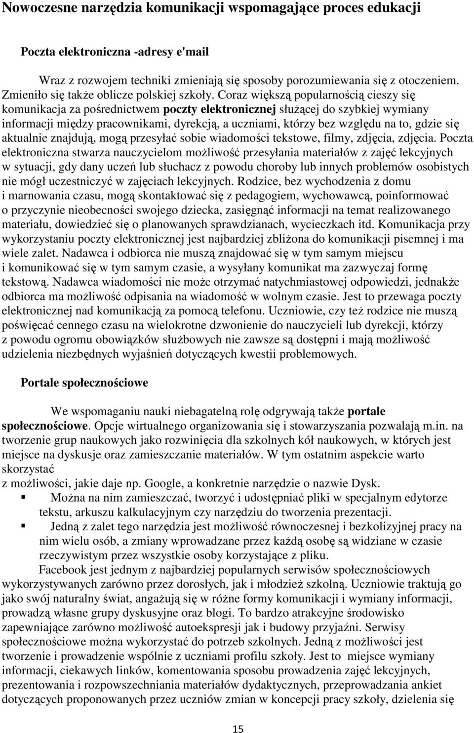 Coraz większą popularnością cieszy się komunikacja za pośrednictwem poczty elektronicznej służącej do szybkiej wymiany informacji między pracownikami, dyrekcją, a uczniami, którzy bez względu na to,