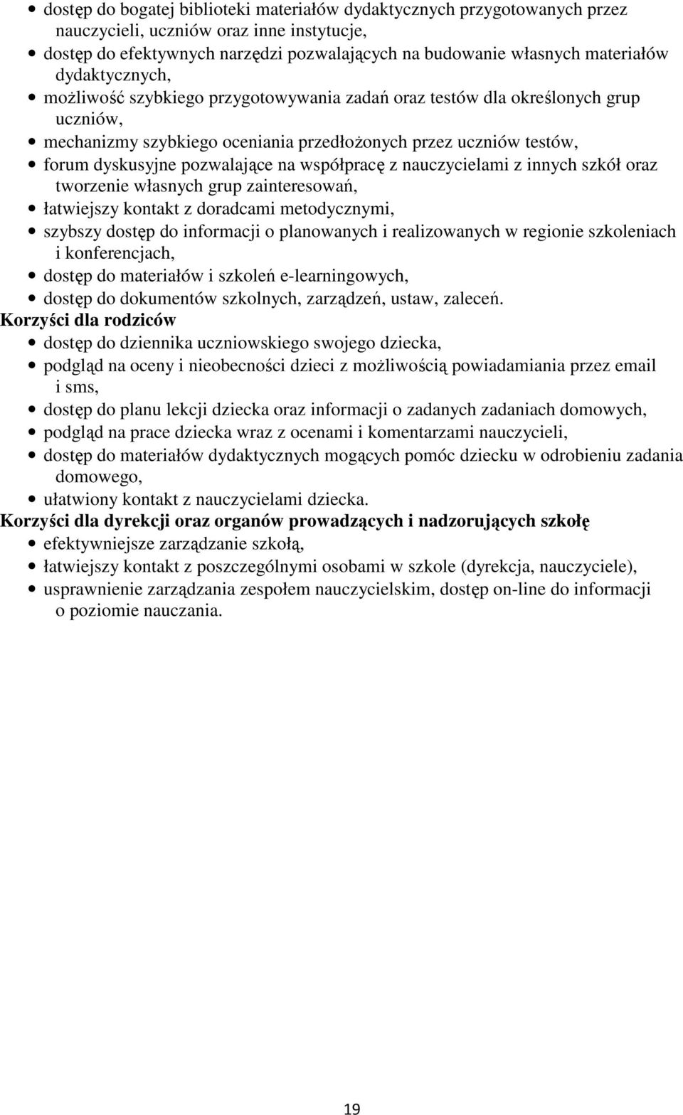 współpracę z nauczycielami z innych szkół oraz tworzenie własnych grup zainteresowań, łatwiejszy kontakt z doradcami metodycznymi, szybszy dostęp do informacji o planowanych i realizowanych w