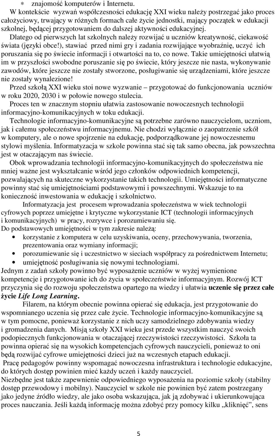 przygotowaniem do dalszej aktywności edukacyjnej. Dlatego od pierwszych lat szkolnych należy rozwijać u uczniów kreatywność, ciekawość świata (języki obce!