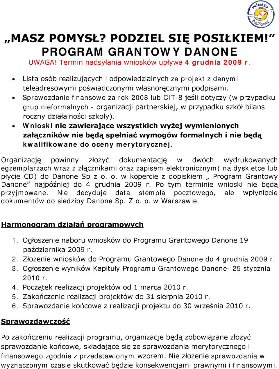 Wnioski nie zawierające wszystkich wyżej wymienionych załączników nie będą spełniać wymogów formalnych i nie będą kwalifikowane do oceny merytorycznej.