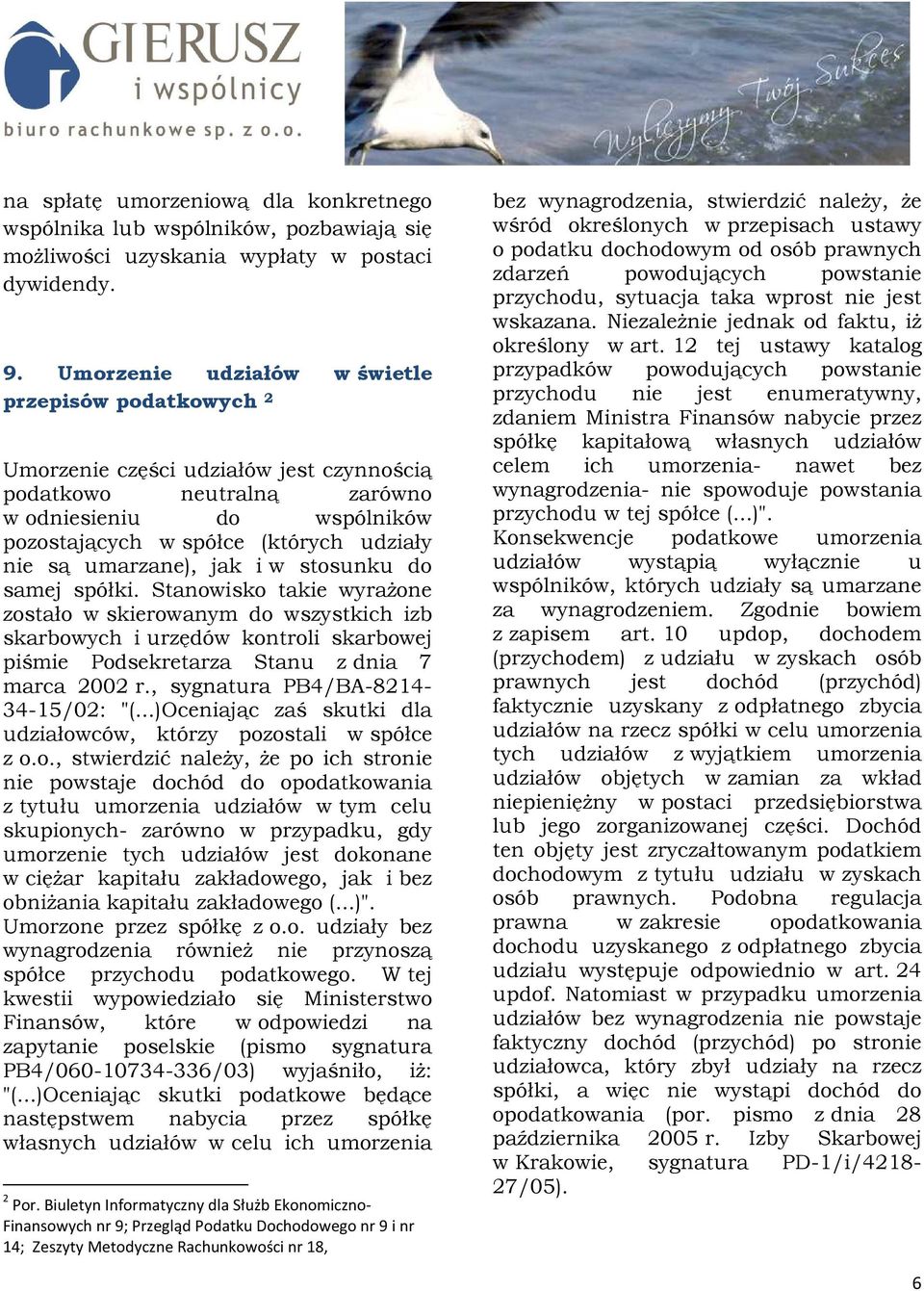 umarzane), jak i w stosunku do samej spółki. Stanowisko takie wyraŝone zostało w skierowanym do wszystkich izb skarbowych i urzędów kontroli skarbowej piśmie Podsekretarza Stanu z dnia 7 marca 2002 r.