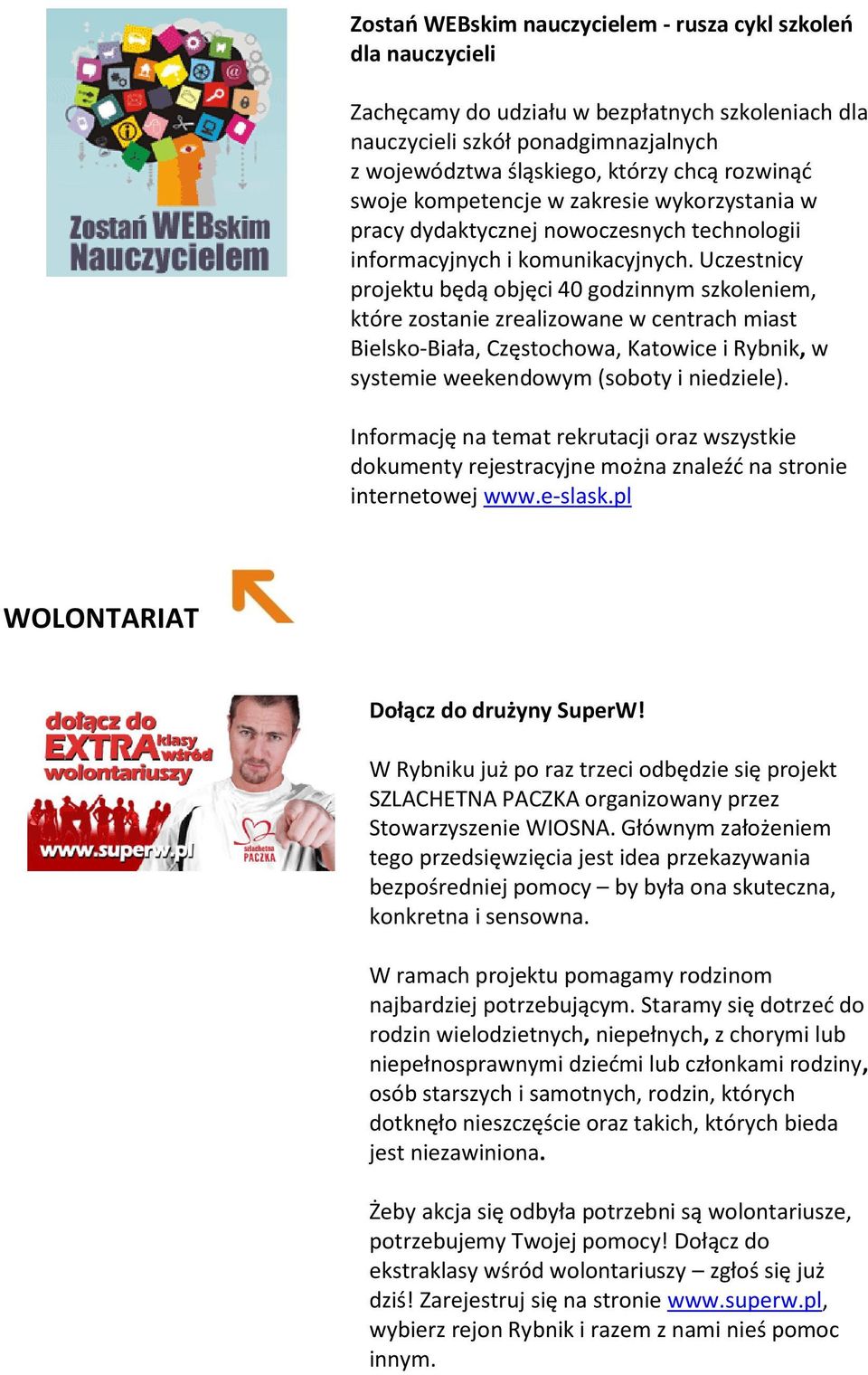 Uczestnicy projektu będą objęci 40 godzinnym szkoleniem, które zostanie zrealizowane w centrach miast Bielsko-Biała, Częstochowa, Katowice i Rybnik, w systemie weekendowym (soboty i niedziele).