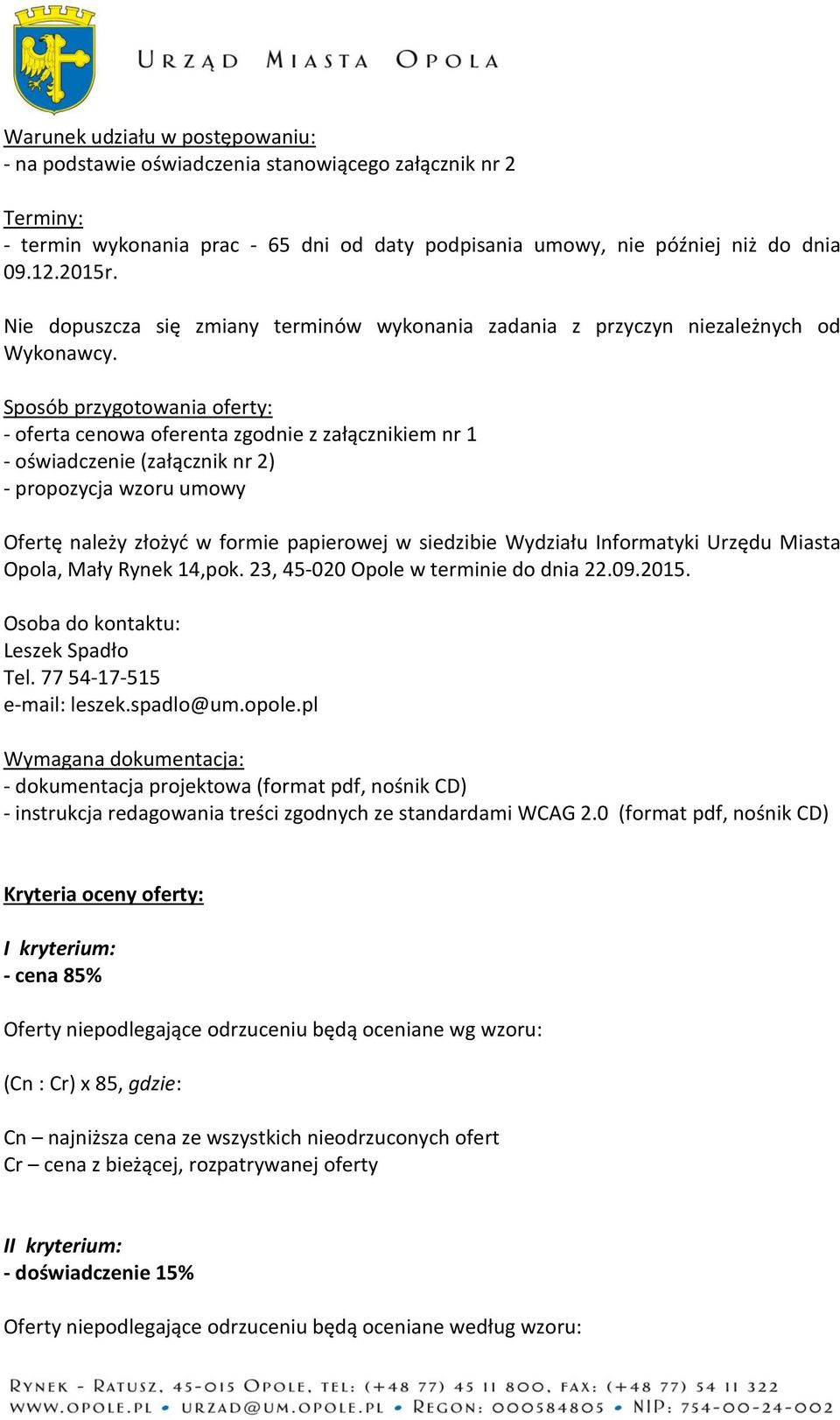 Sposób przygotowania oferty: - oferta cenowa oferenta zgodnie z załącznikiem nr 1 - oświadczenie (załącznik nr 2) - propozycja wzoru umowy Ofertę należy złożyć w formie papierowej w siedzibie