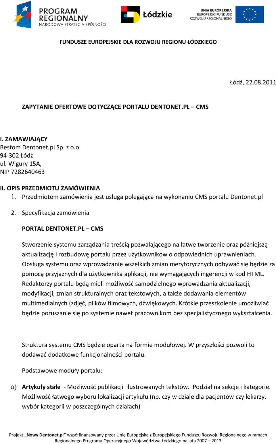 PL CMS Stworzenie systemu zarządzania treścią pozwalającego na łatwe tworzenie oraz późniejszą aktualizację i rozbudowę portalu przez użytkowników o odpowiednich uprawnieniach.