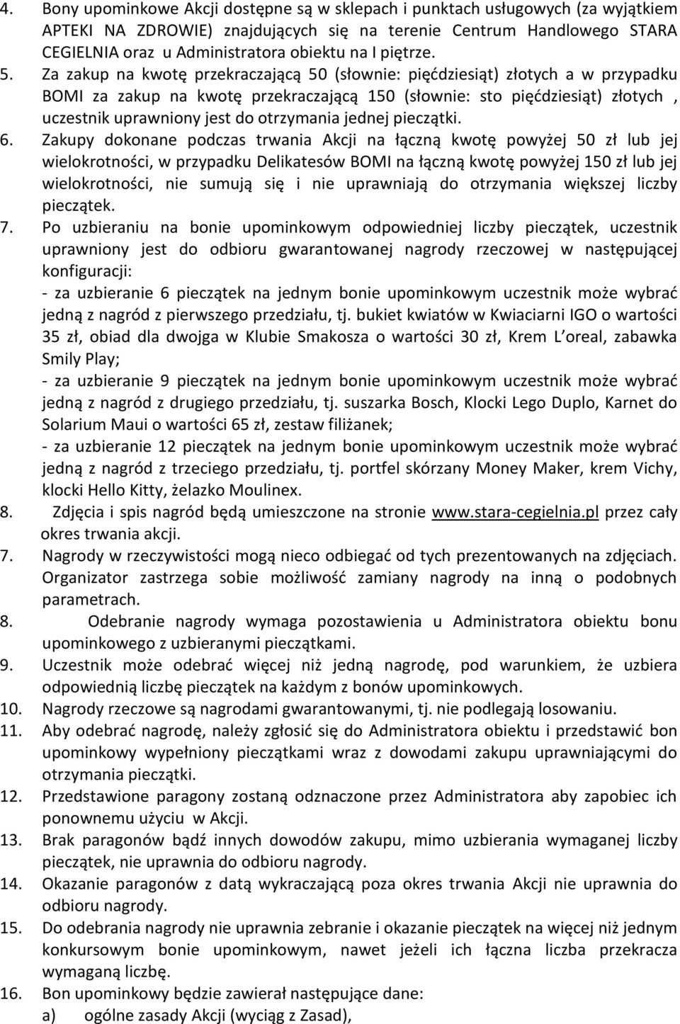 Za zakup na kwotę przekraczającą 50 (słownie: pięddziesiąt) złotych a w przypadku BOMI za zakup na kwotę przekraczającą 150 (słownie: sto pięddziesiąt) złotych, uczestnik uprawniony jest do