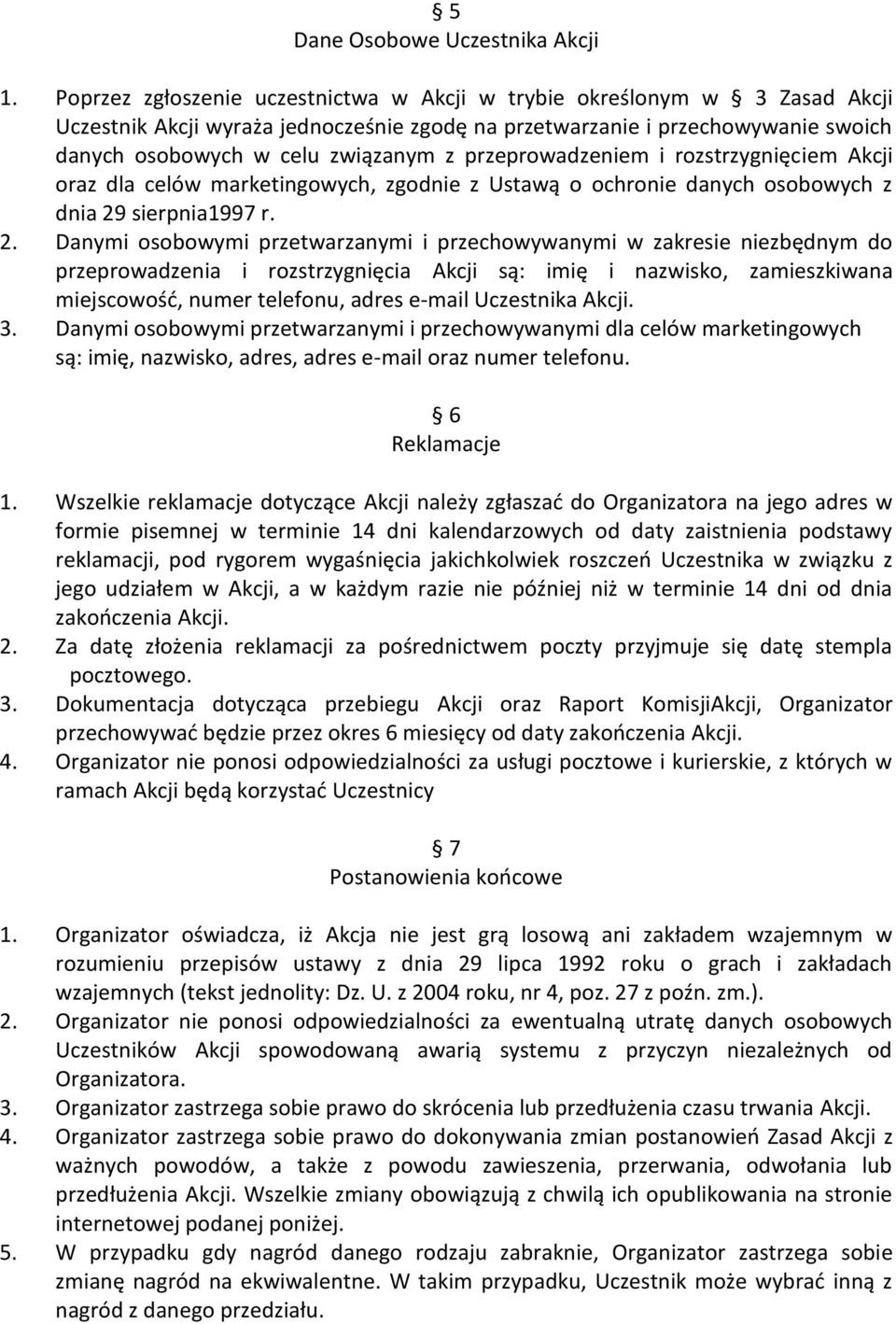 przeprowadzeniem i rozstrzygnięciem Akcji oraz dla celów marketingowych, zgodnie z Ustawą o ochronie danych osobowych z dnia 29