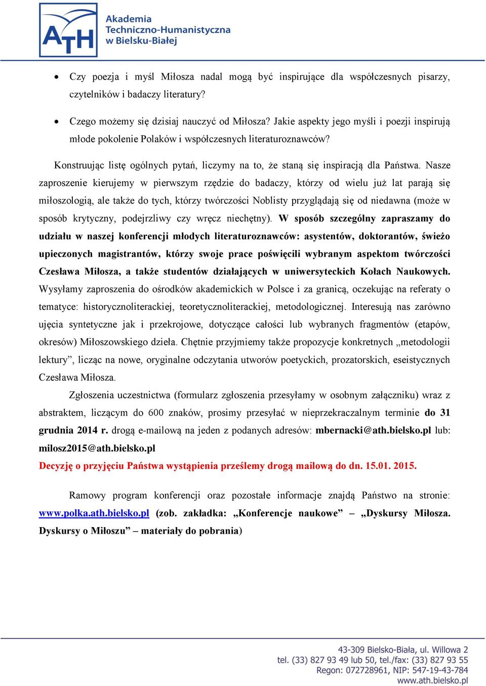 Nasze zaproszenie kierujemy w pierwszym rzędzie do badaczy, którzy od wielu już lat parają się miłoszologią, ale także do tych, którzy twórczości Noblisty przyglądają się od niedawna (może w sposób