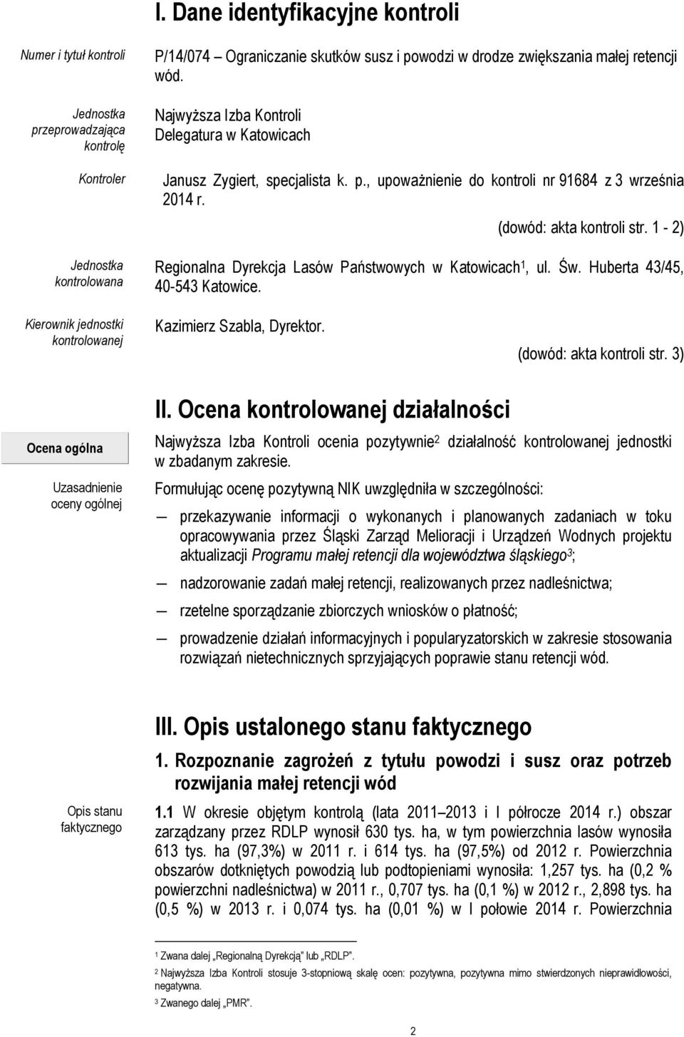 1-2) Regionalna Dyrekcja Lasów Państwowych w Katowicach 1, ul. Św. Huberta 43/45, 40-543 Katowice. Kierownik jednostki kontrolowanej Kazimierz Szabla, Dyrektor. (dowód: akta kontroli str. 3) II.