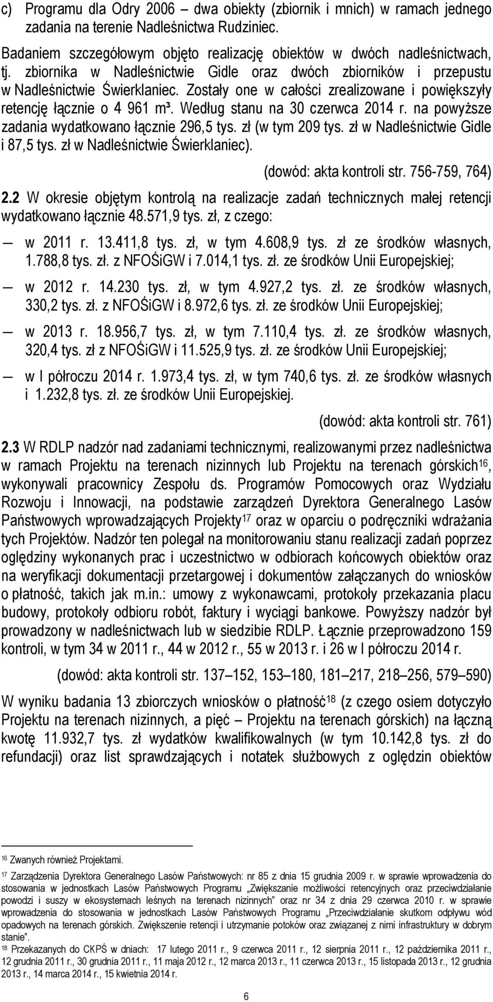 Według stanu na 30 czerwca 2014 r. na powyższe zadania wydatkowano łącznie 296,5 tys. zł (w tym 209 tys. zł w Nadleśnictwie Gidle i 87,5 tys. zł w Nadleśnictwie Świerklaniec).