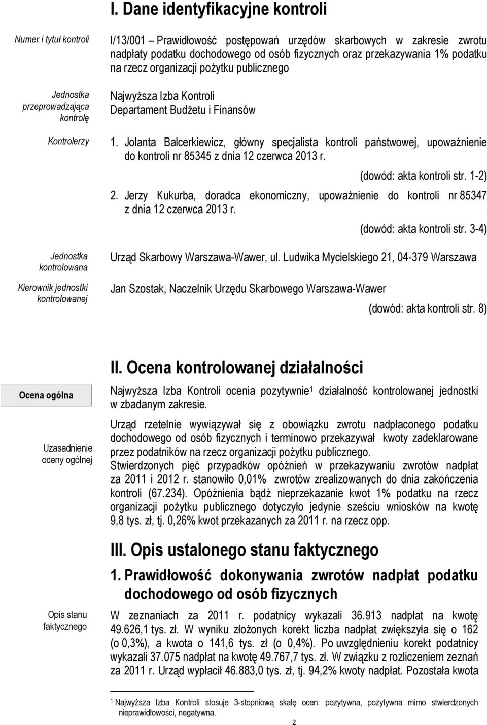 i Finansów 1. Jolanta Balcerkiewicz, główny specjalista kontroli państwowej, upoważnienie do kontroli nr 85345 z dnia 12 czerwca 2013 r. (dowód: akta kontroli str. 1-2) 2.