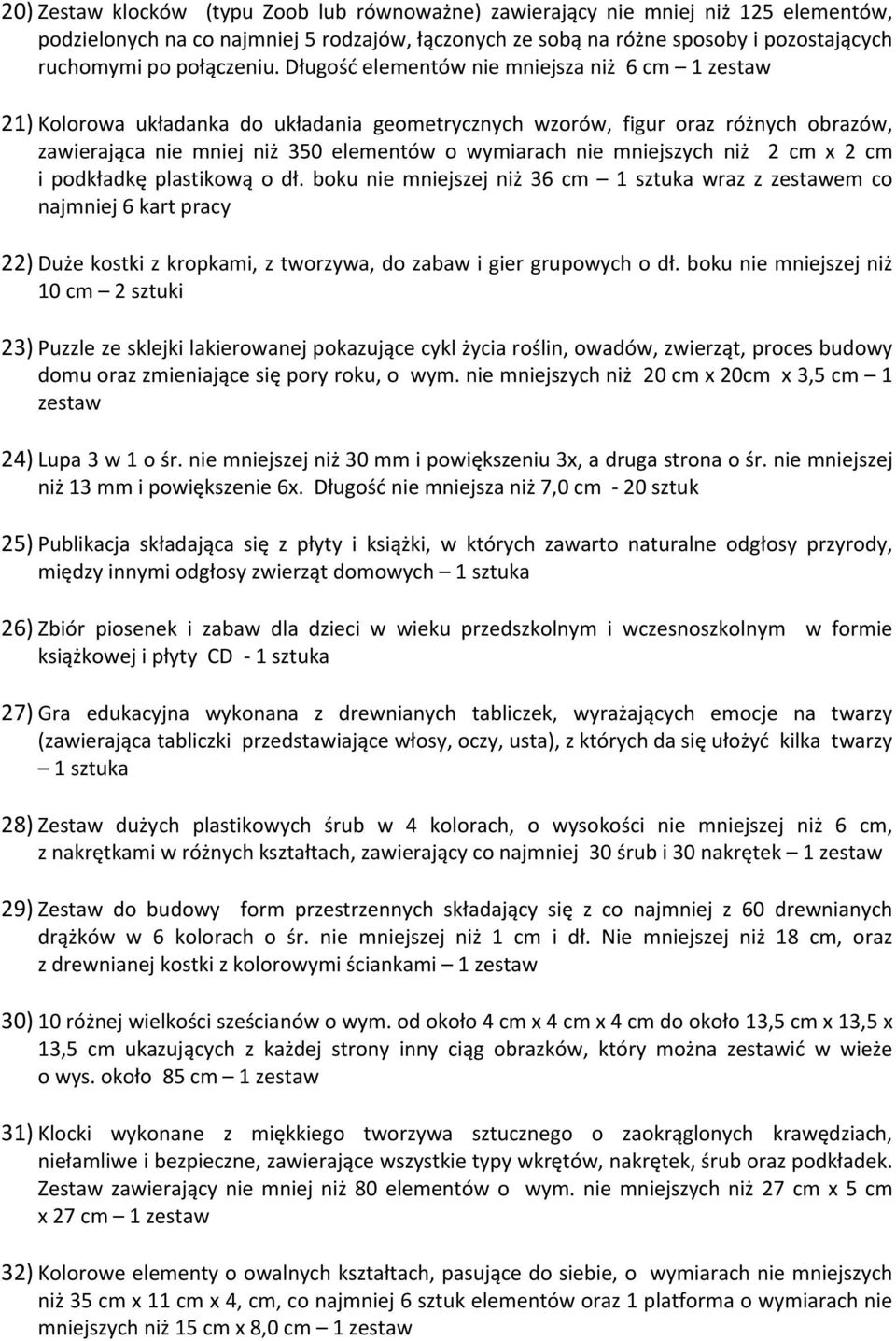 Długość elementów nie mniejsza niż 6 cm 1 zestaw 21) Kolorowa układanka do układania geometrycznych wzorów, figur oraz różnych obrazów, zawierająca nie mniej niż 350 elementów o wymiarach nie