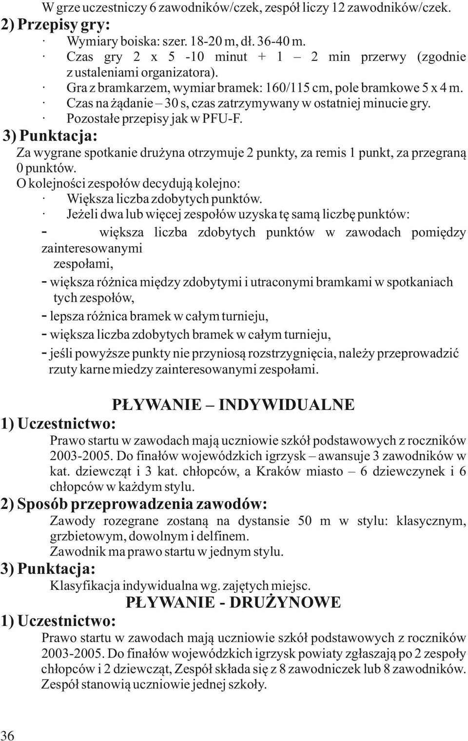 Czas na żądanie 30 s, czas zatrzymywany w ostatniej minucie gry. Pozostałe przepisy jak w PFU-F. Za wygrane spotkanie drużyna otrzymuje 2 punkty, za remis 1 punkt, za przegraną 0 punktów.