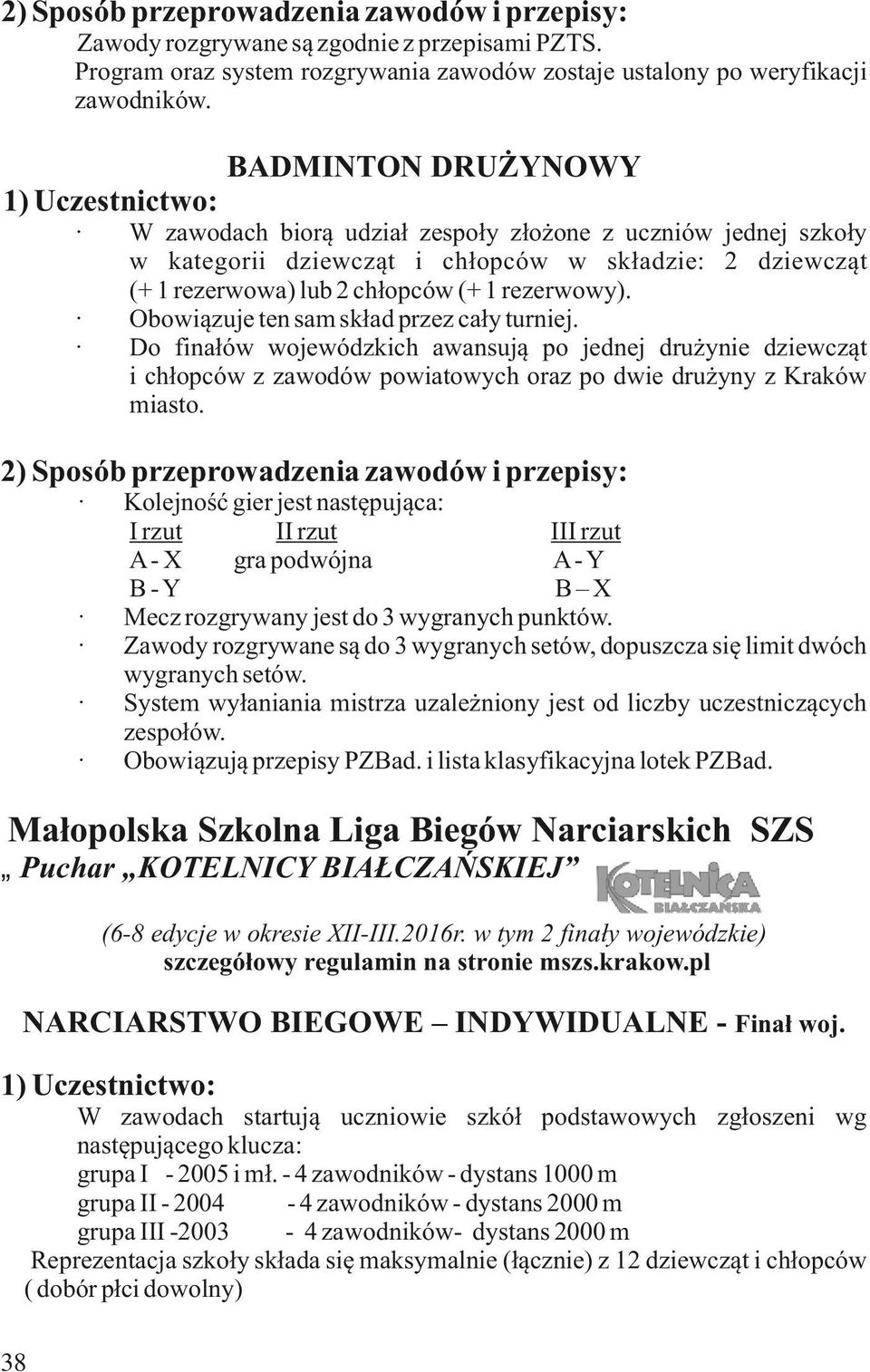 Obowiązuje ten sam skład przez cały turniej. Do finałów wojewódzkich awansują po jednej drużynie dziewcząt i chłopców z zawodów powiatowych oraz po dwie drużyny z Kraków miasto.