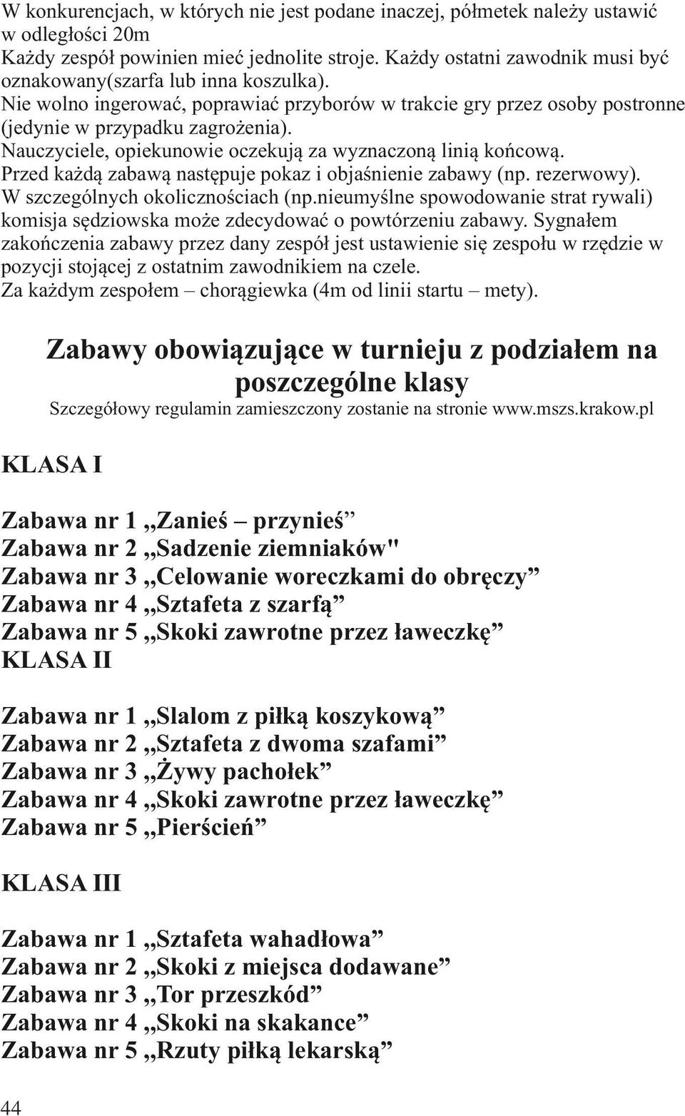 Nauczyciele, opiekunowie oczekują za wyznaczoną linią końcową. Przed każdą zabawą następuje pokaz i objaśnienie zabawy (np. rezerwowy). W szczególnych okolicznościach (np.