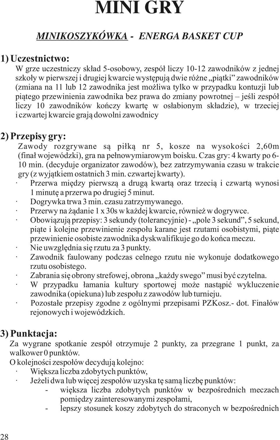 składzie), w trzeciej i czwartej kwarcie grają dowolni zawodnicy 2) Przepisy gry: Zawody rozgrywane są piłką nr 5, kosze na wysokości 2,60m (finał wojewódzki), gra na pełnowymiarowym boisku.