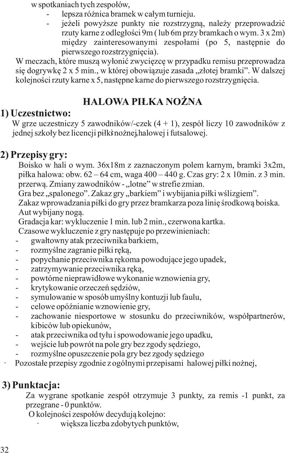 , w której obowiązuje zasada złotej bramki. W dalszej kolejności rzuty karne x 5, następne karne do pierwszego rozstrzygnięcia.