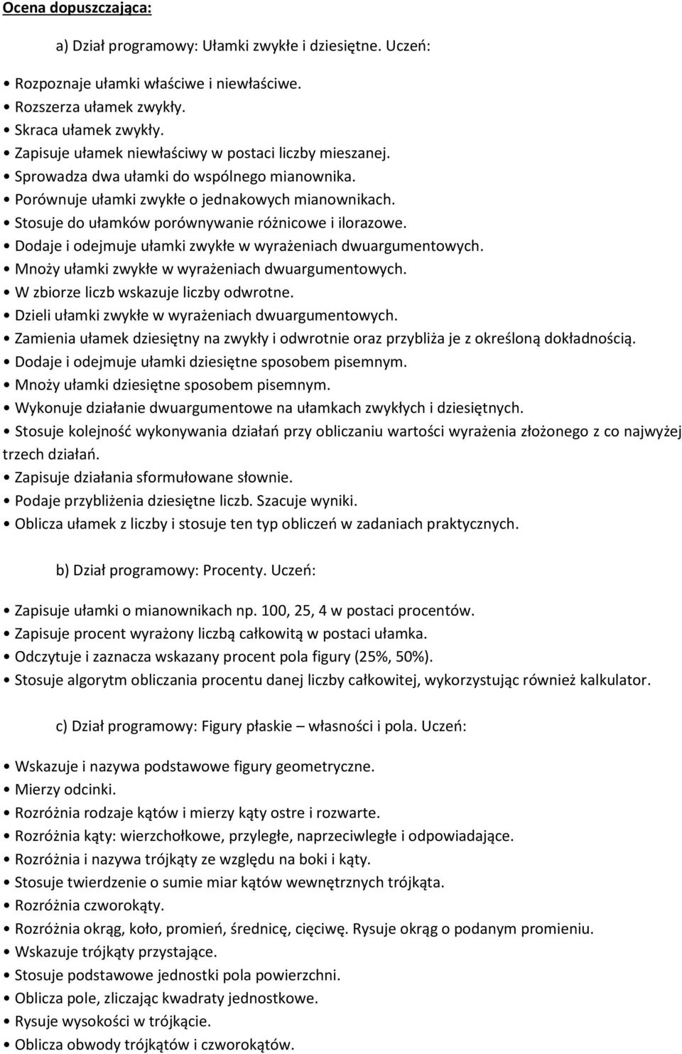 Stosuje do ułamków porównywanie różnicowe i ilorazowe. Dodaje i odejmuje ułamki zwykłe w wyrażeniach dwuargumentowych. Mnoży ułamki zwykłe w wyrażeniach dwuargumentowych.