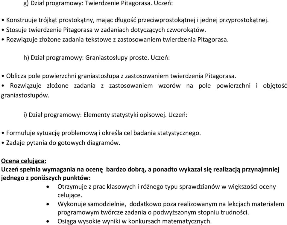 Uczeo: Oblicza pole powierzchni graniastosłupa z zastosowaniem twierdzenia Pitagorasa. Rozwiązuje złożone zadania z zastosowaniem wzorów na pole powierzchni i objętośd graniastosłupów.