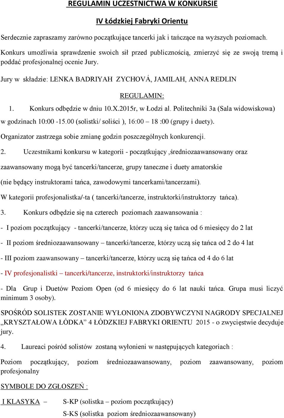 Jury w składzie: LENKA BADRIYAH ZYCHOVÁ, JAMILAH, ANNA REDLIN REGULAMIN: 1. Konkurs odbędzie w dniu 10.X.2015r, w Łodzi al. Politechniki 3a (Sala widowiskowa) w godzinach 10:00-15.