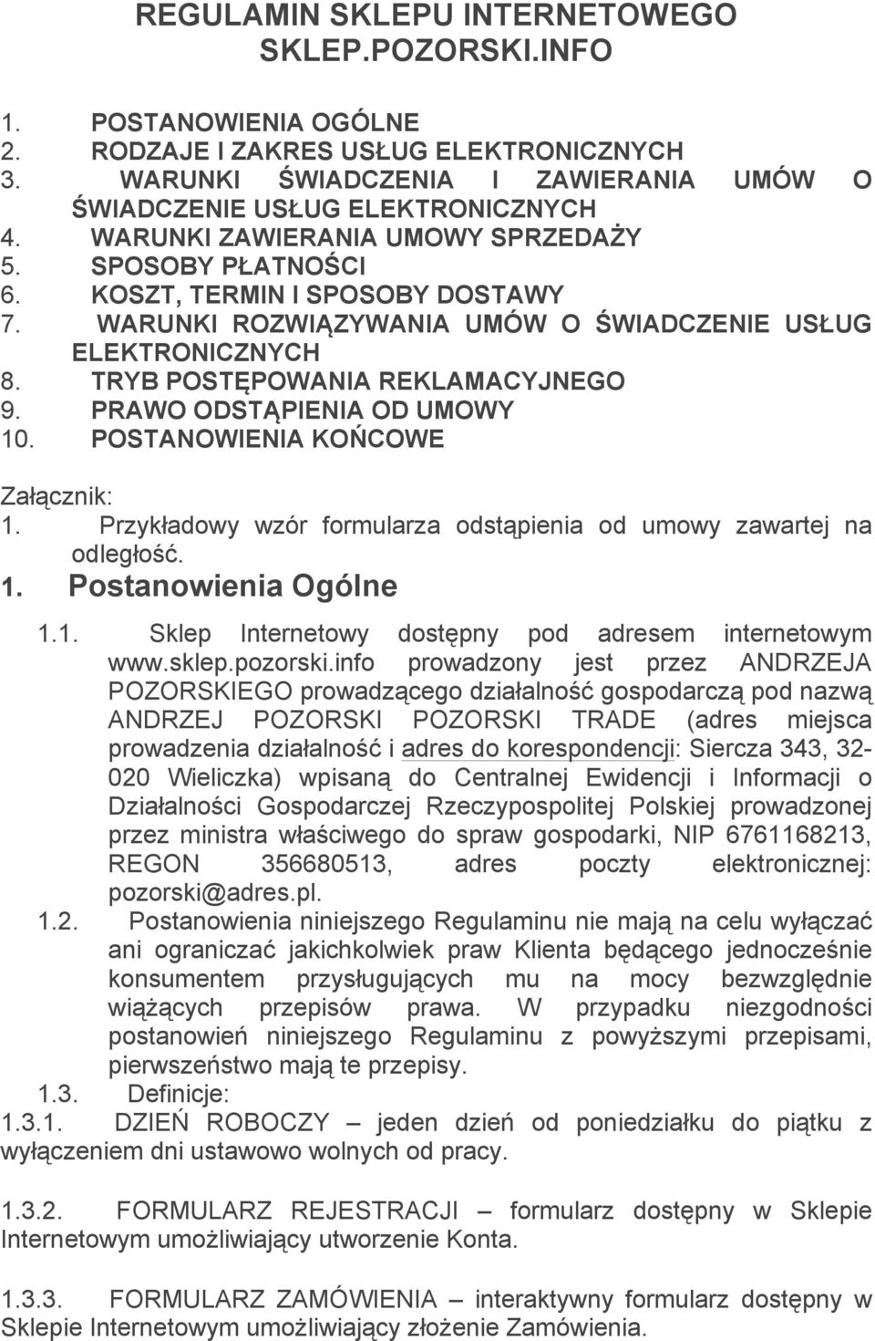 PRAWO ODSTĄPIENIA OD UMOWY 10. POSTANOWIENIA KOŃCOWE Załącznik: 1. Przykładowy wzór formularza odstąpienia od umowy zawartej na odległość. 1. Postanowienia Ogólne 1.1. Sklep Internetowy dostępny pod adresem internetowym www.