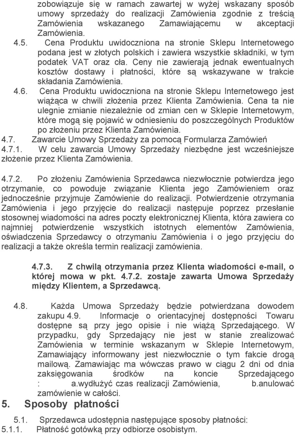 Ceny nie zawierają jednak ewentualnych kosztów dostawy i płatności, które są wskazywane w trakcie składania Zamówienia. 4.6.