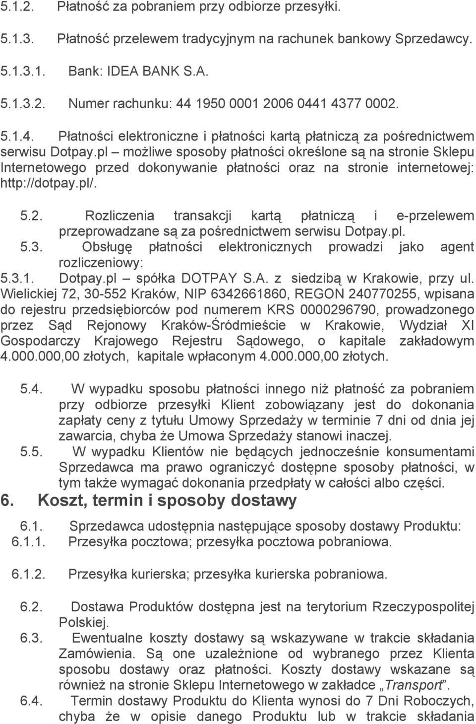 pl możliwe sposoby płatności określone są na stronie Sklepu Internetowego przed dokonywanie płatności oraz na stronie internetowej: http://dotpay.pl/. 5.2.