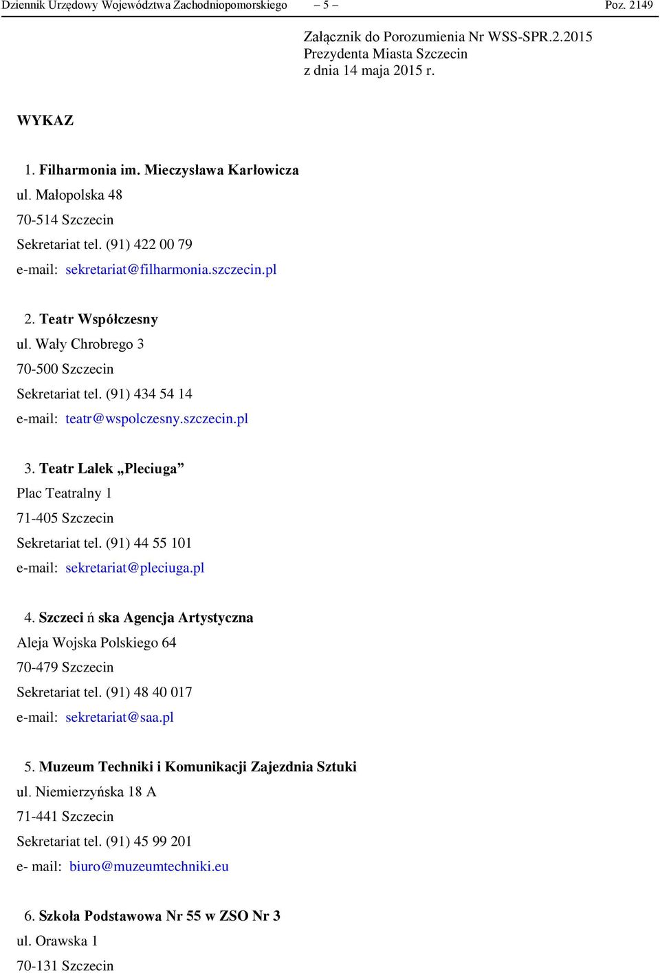 Wały Chrobrego 3 70-500 Szczecin Sekretariat tel. (91) 434 54 14 e-mail: teatr@wspolczesny.szczecin.pl 3. Teatr Lalek Pleciuga Plac Teatralny 1 71-405 Szczecin Sekretariat tel.