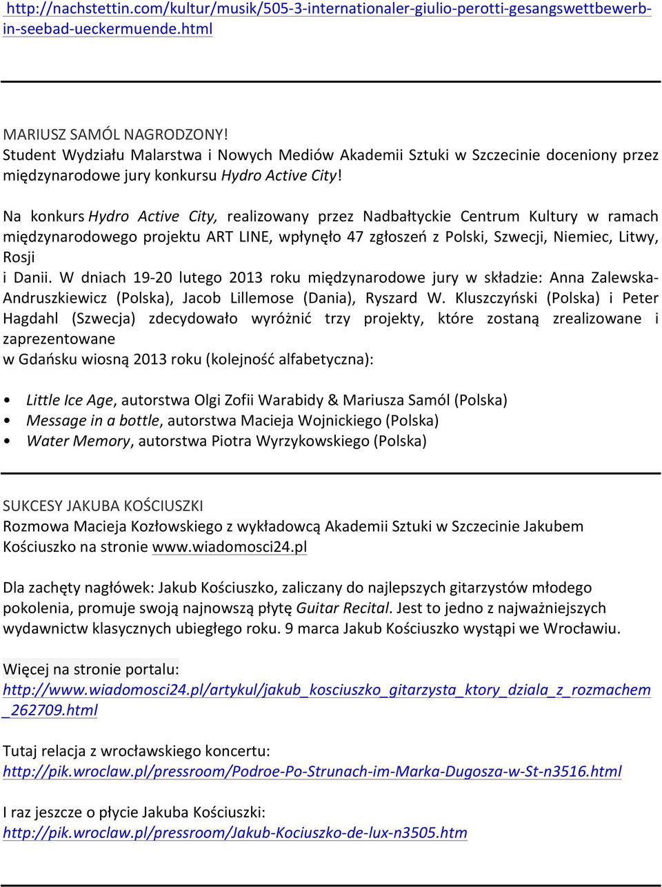 Na konkurs Hydro Active City, realizowany przez Nadbałtyckie Centrum Kultury w ramach międzynarodowego projektu ART LINE, wpłynęło 47 zgłoszeń z Polski, Szwecji, Niemiec, Litwy, Rosji i Danii.