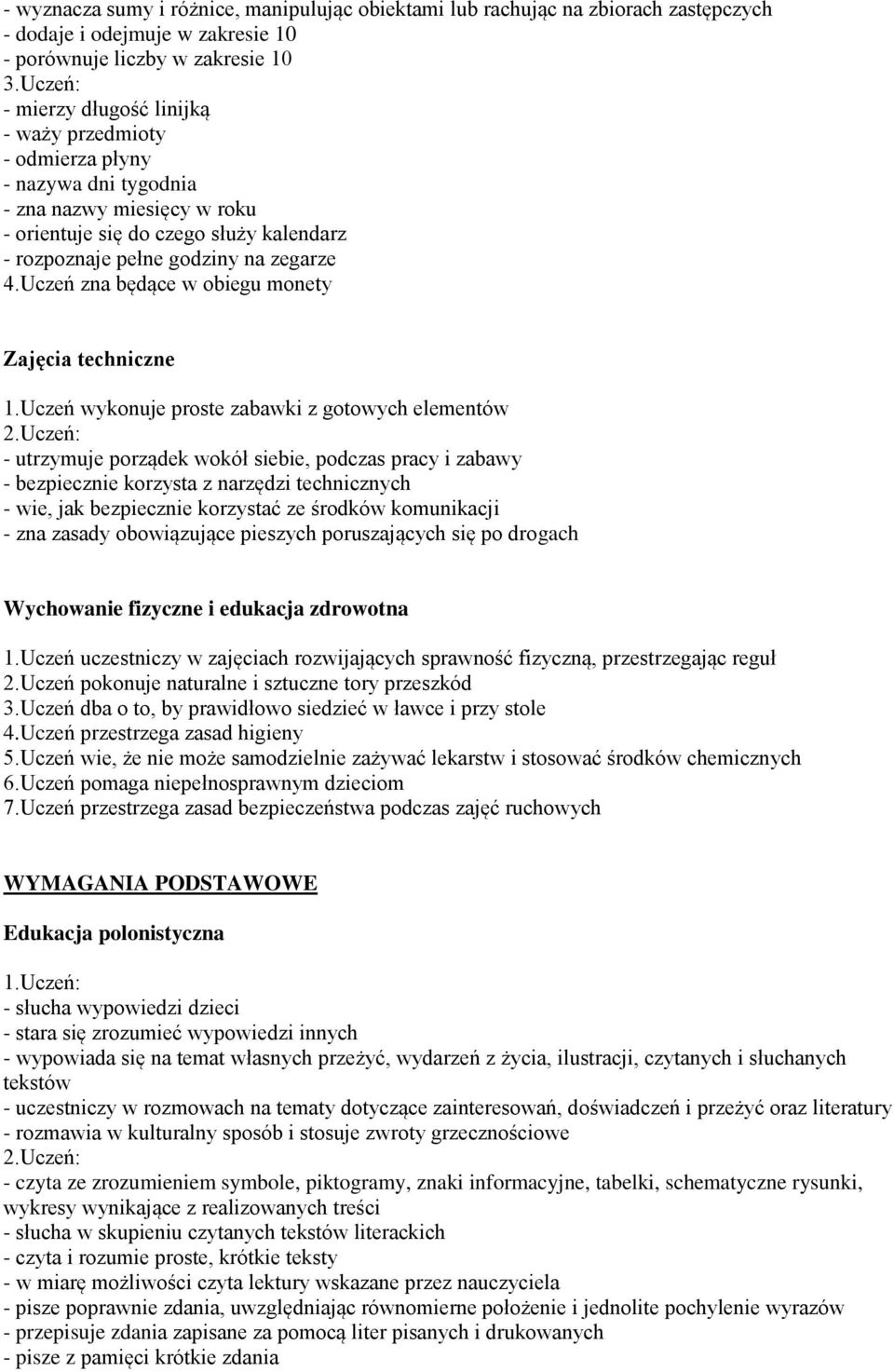 Uczeń wykonuje proste zabawki z gotowych elementów - utrzymuje porządek wokół siebie, podczas pracy i zabawy - bezpiecznie korzysta z narzędzi technicznych - wie, jak bezpiecznie korzystać ze środków