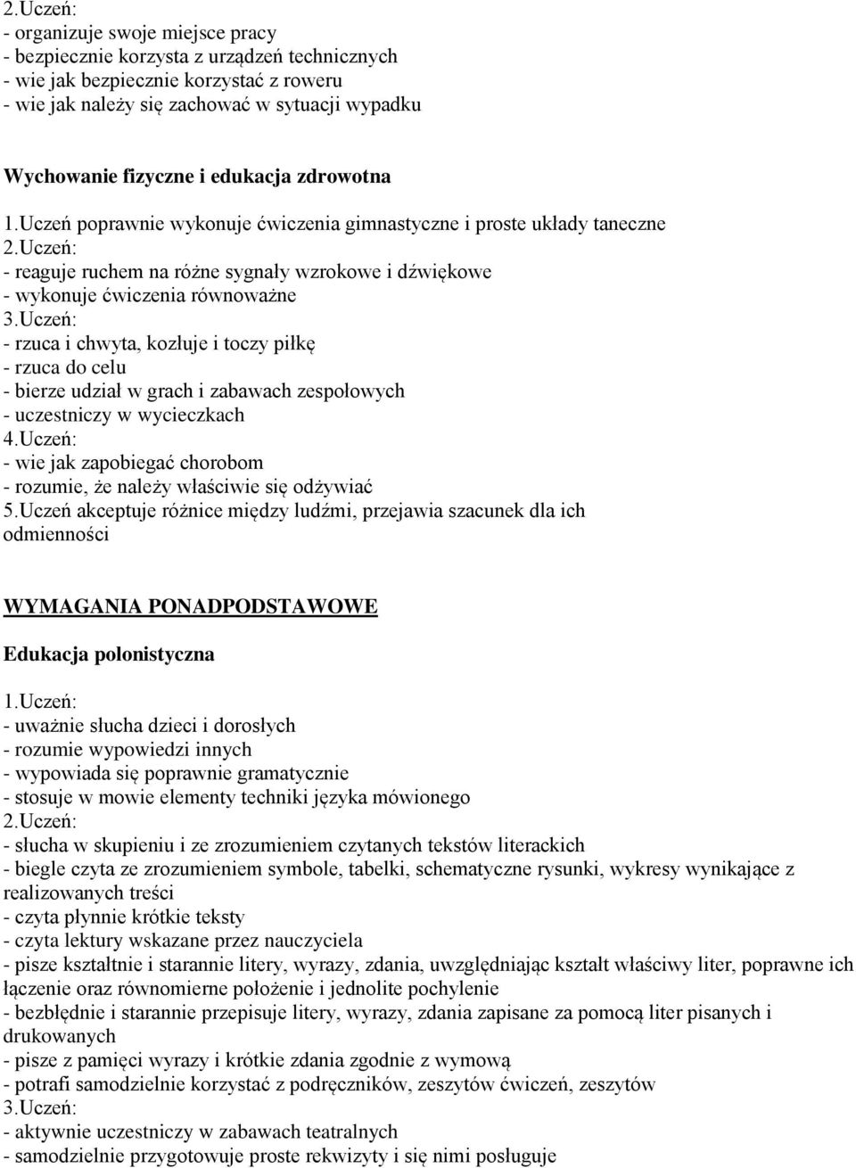 Uczeń poprawnie wykonuje ćwiczenia gimnastyczne i proste układy taneczne - reaguje ruchem na różne sygnały wzrokowe i dźwiękowe - wykonuje ćwiczenia równoważne - rzuca i chwyta, kozłuje i toczy piłkę