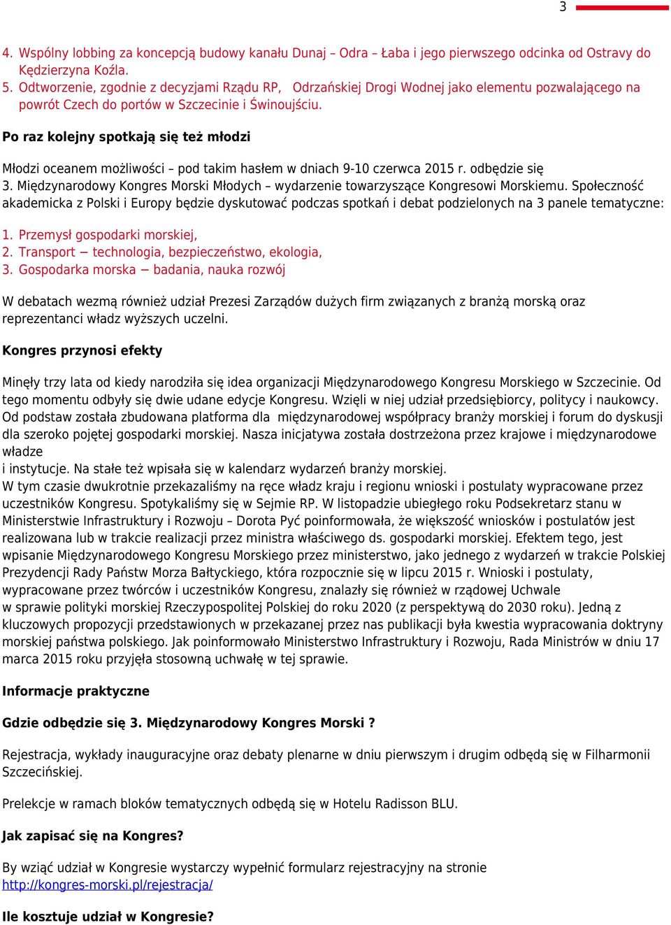 Po raz kolejny spotkają się też młodzi Młodzi oceanem możliwości pod takim hasłem w dniach 9-10 czerwca 2015 r. odbędzie się 3.