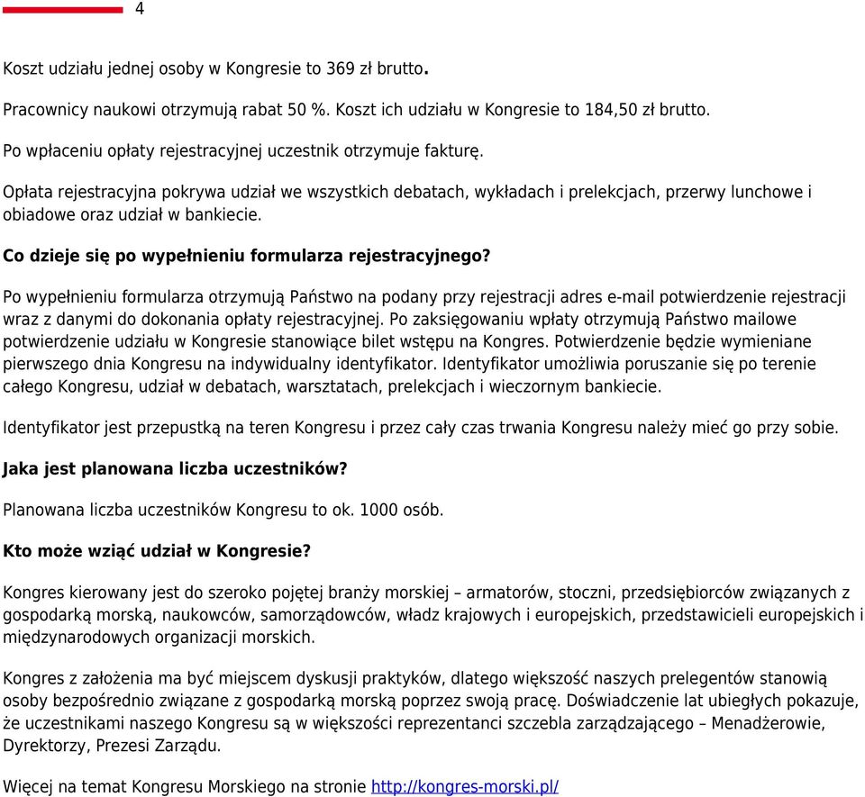 Opłata rejestracyjna pokrywa udział we wszystkich debatach, wykładach i prelekcjach, przerwy lunchowe i obiadowe oraz udział w bankiecie. Co dzieje się po wypełnieniu formularza rejestracyjnego?