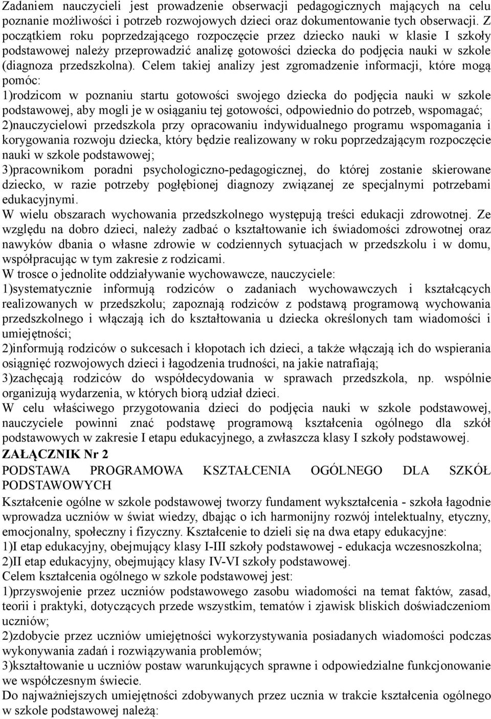 Celem takiej analizy jest zgromadzenie informacji, które mogą pomóc: 1)rodzicom w poznaniu startu gotowości swojego dziecka do podjęcia nauki w szkole podstawowej, aby mogli je w osiąganiu tej