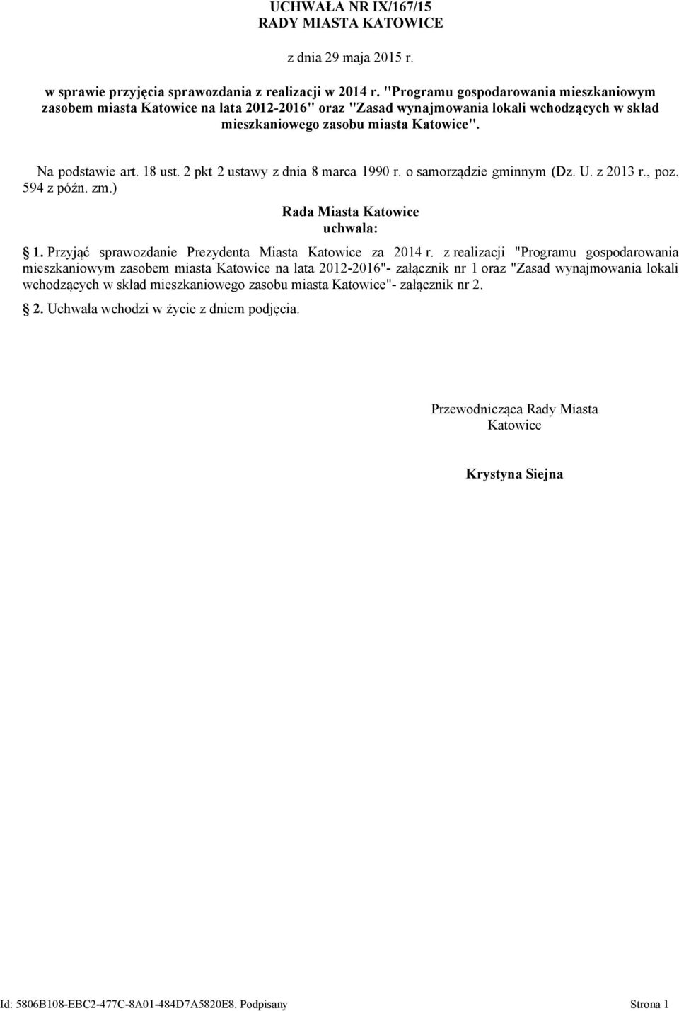 2 pkt 2 ustawy z dnia 8 marca 1990 r. o samorządzie gminnym (Dz. U. z 2013 r., poz. 594 z późn. zm.) Rada Miasta Katowice uchwala: 1. Przyjąć sprawozdanie Prezydenta Miasta Katowice za 2014 r.