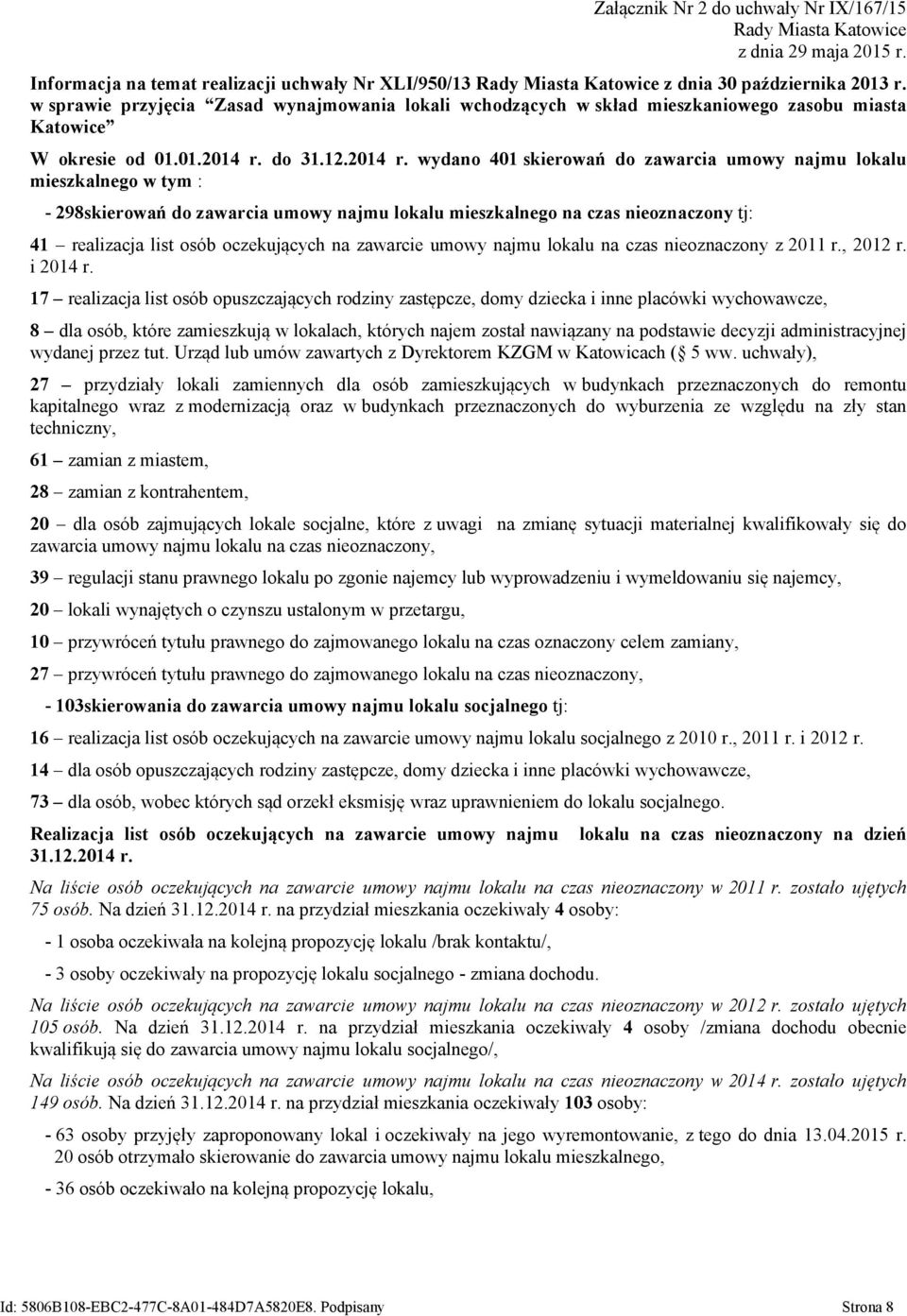 wydano 401 skierowań do zawarcia umowy najmu lokalu mieszkalnego w tym : - 298skierowań do zawarcia umowy najmu lokalu mieszkalnego na czas nieoznaczony tj: 41 realizacja list osób oczekujących na