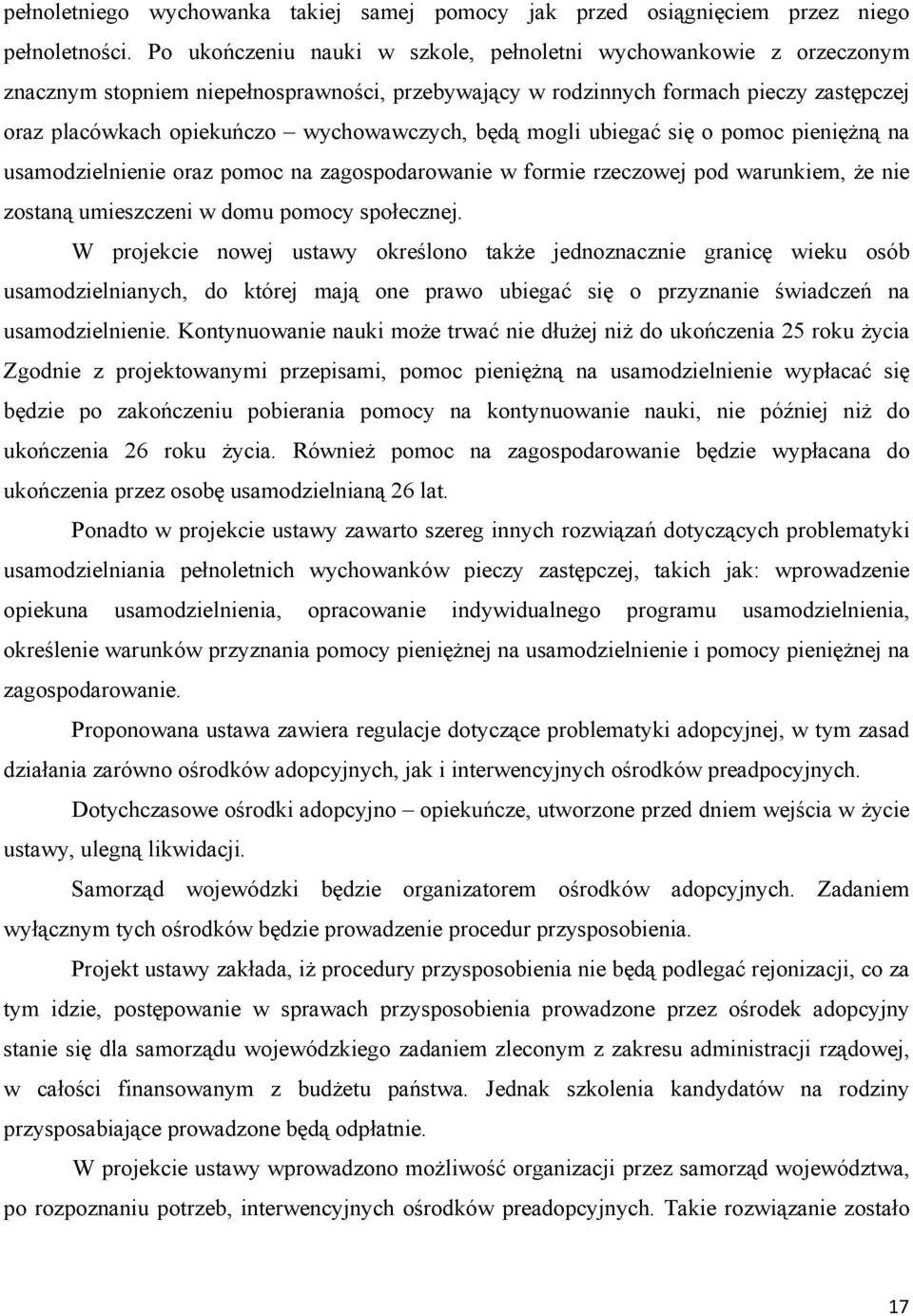 będą mogli ubiegać się o pomoc pieniężną na usamodzielnienie oraz pomoc na zagospodarowanie w formie rzeczowej pod warunkiem, że nie zostaną umieszczeni w domu pomocy społecznej.