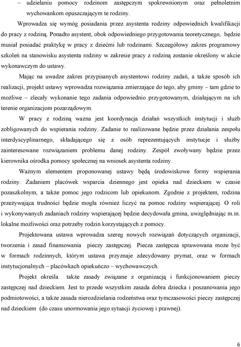 Ponadto asystent, obok odpowiedniego przygotowania teoretycznego, będzie musiał posiadać praktykę w pracy z dziećmi lub rodzinami.