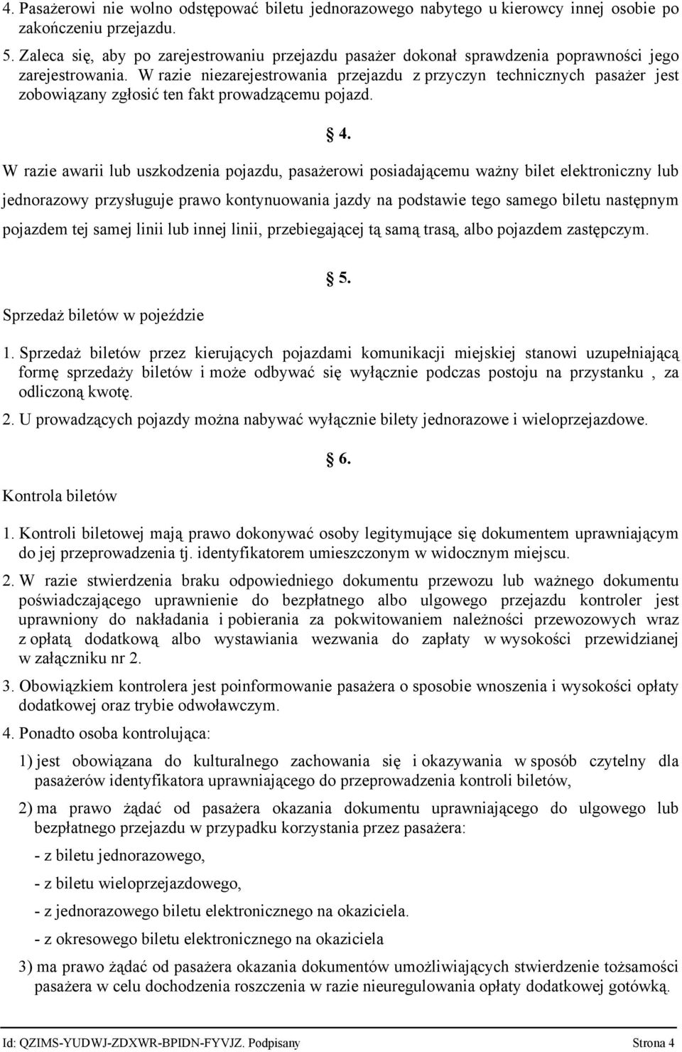 W razie niezarejestrowania przejazdu z przyczyn technicznych pasażer jest zobowiązany zgłosić ten fakt prowadzącemu pojazd. 4.