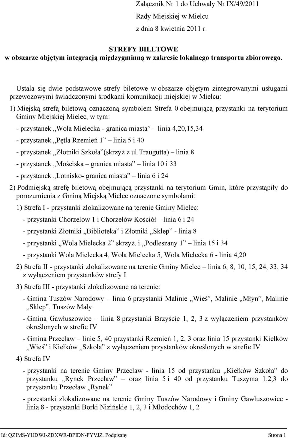 Strefa 0 obejmującą przystanki na terytorium Gminy Miejskiej Mielec, w tym: - przystanek Wola Mielecka - granica miasta linia 4,20,15,34 - przystanek Pętla Rzemień 1 linia 5 i 40 - przystanek