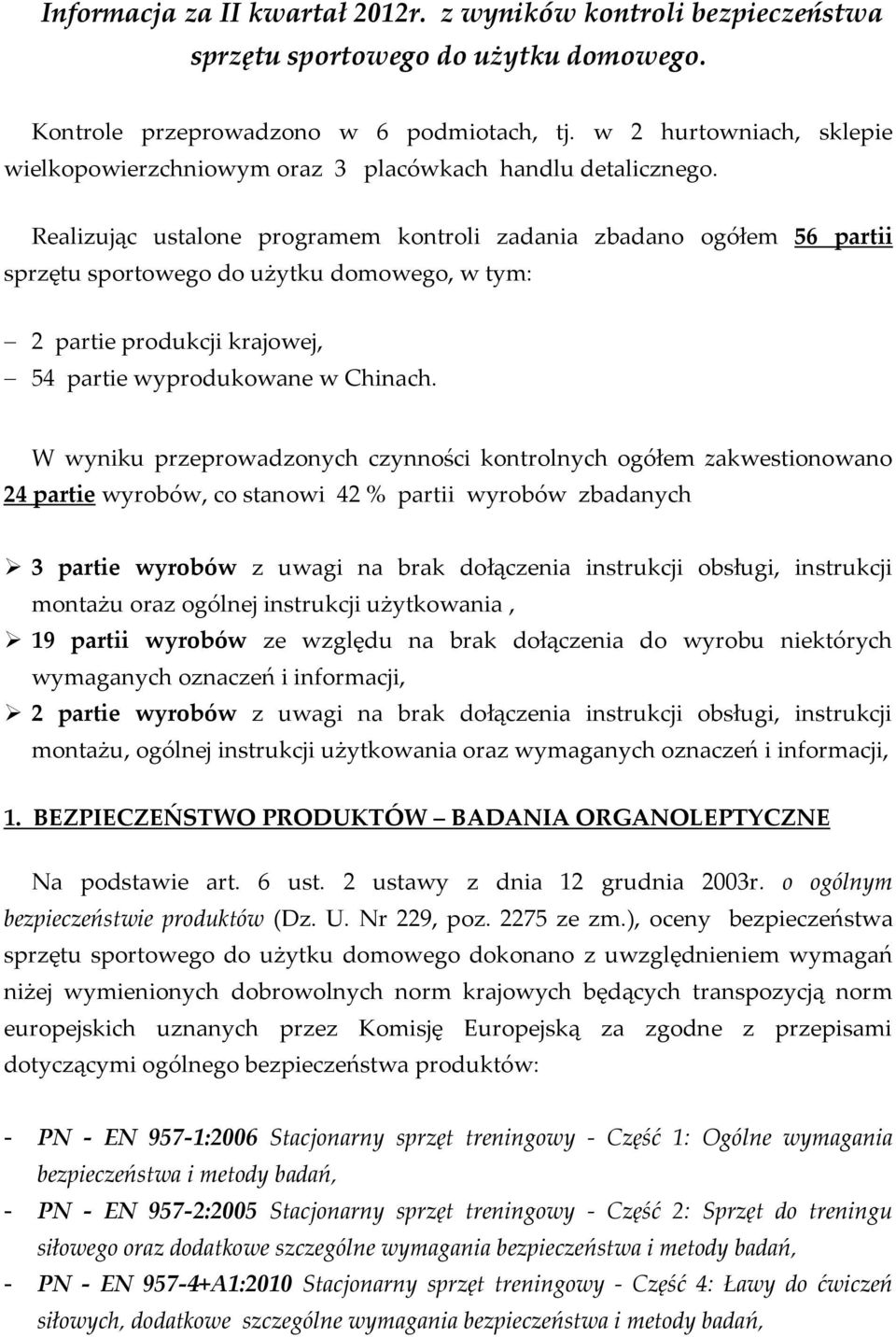 Realizując ustalone programem kontroli zadania zbadano ogółem 56 partii sprzętu sportowego do użytku domowego, w tym: 2 partie produkcji krajowej, 54 partie wyprodukowane w Chinach.