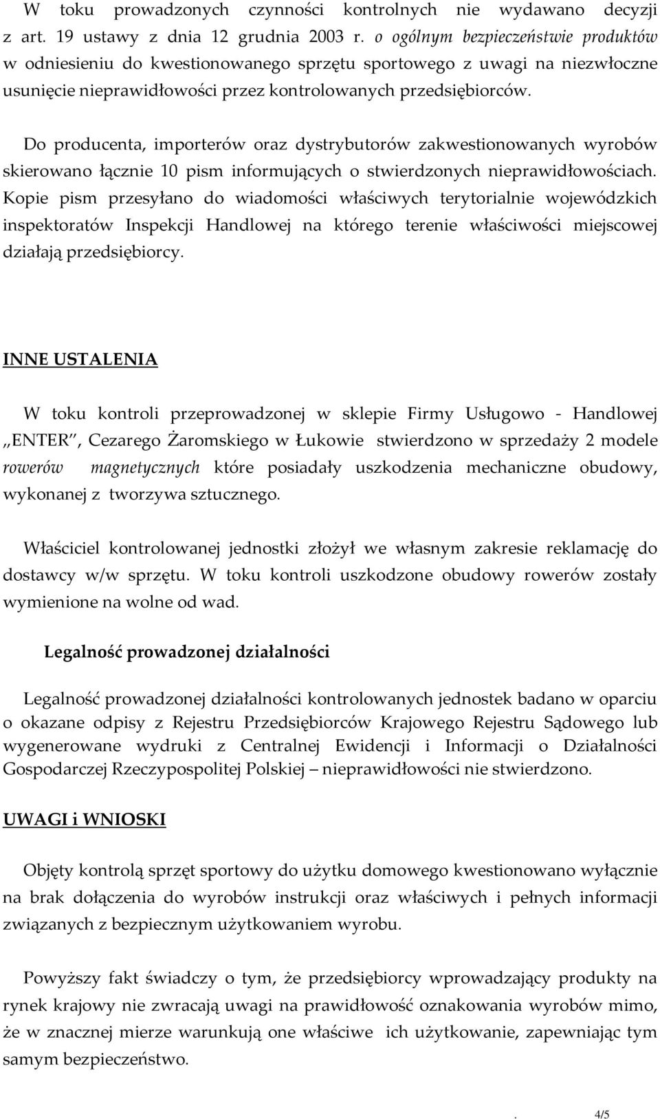 Do producenta, importerów oraz dystrybutorów zakwestionowanych wyrobów skierowano łącznie 10 pism informujących o stwierdzonych nieprawidłowościach.