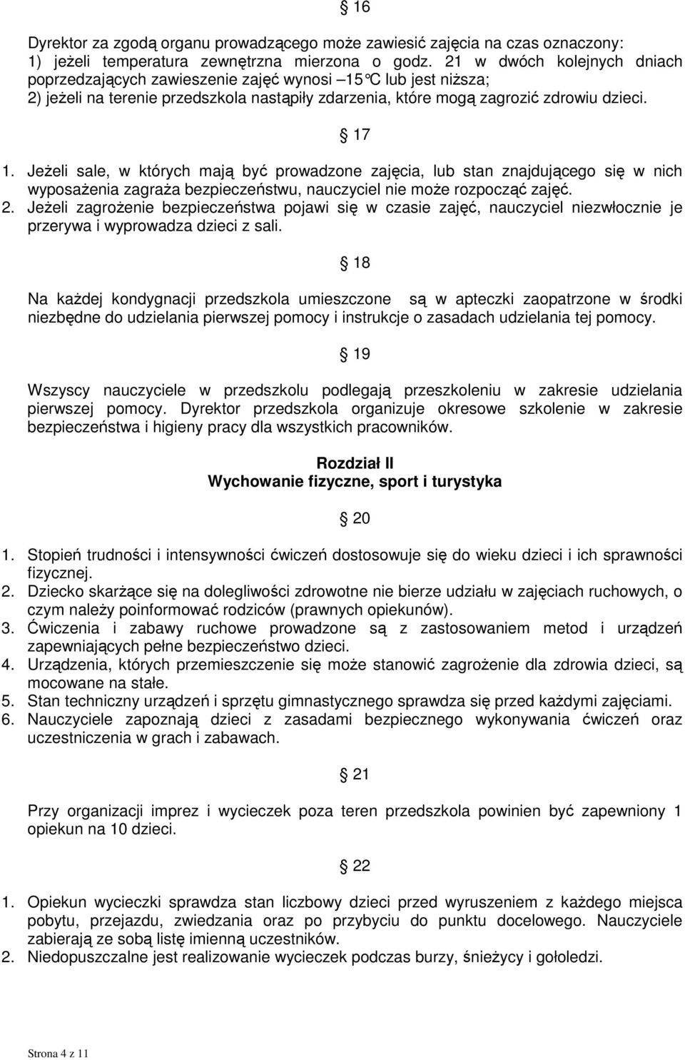 Jeżeli sale, w których mają być prowadzone zajęcia, lub stan znajdującego się w nich wyposażenia zagraża bezpieczeństwu, nauczyciel nie może rozpocząć zajęć. 2.