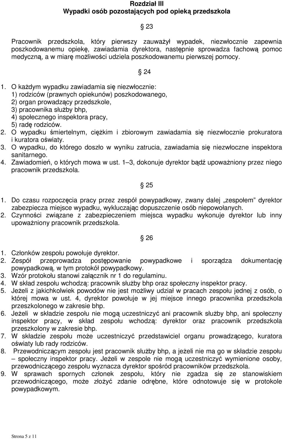 O każdym wypadku zawiadamia się niezwłocznie: 1) rodziców (prawnych opiekunów) poszkodowanego, 2) organ prowadzący przedszkole, 3) pracownika służby bhp, 4) społecznego inspektora pracy, 5) radę