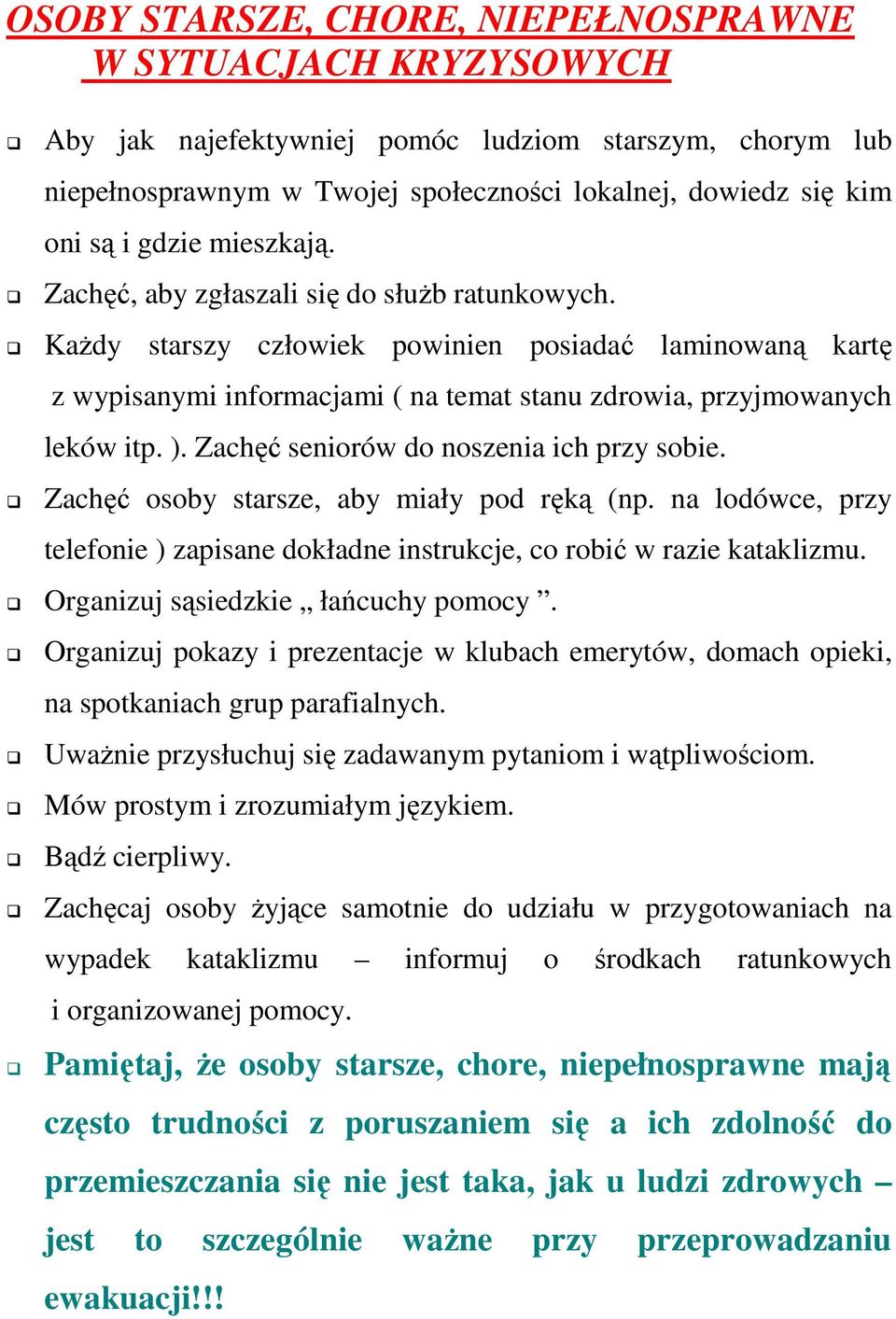 ). Zachęć seniorów do noszenia ich przy sobie. Zachęć osoby starsze, aby miały pod ręką (np. na lodówce, przy telefonie ) zapisane dokładne instrukcje, co robić w razie kataklizmu.