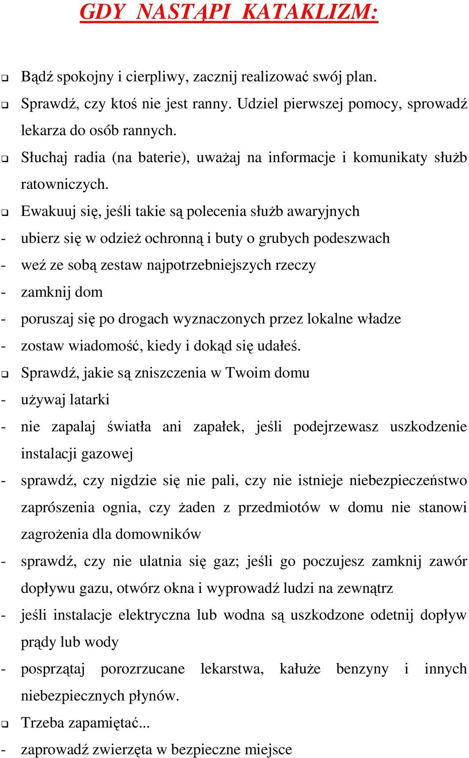 Ewakuuj się, jeśli takie są polecenia słuŝb awaryjnych - ubierz się w odzieŝ ochronną i buty o grubych podeszwach - weź ze sobą zestaw najpotrzebniejszych rzeczy - zamknij dom - poruszaj się po