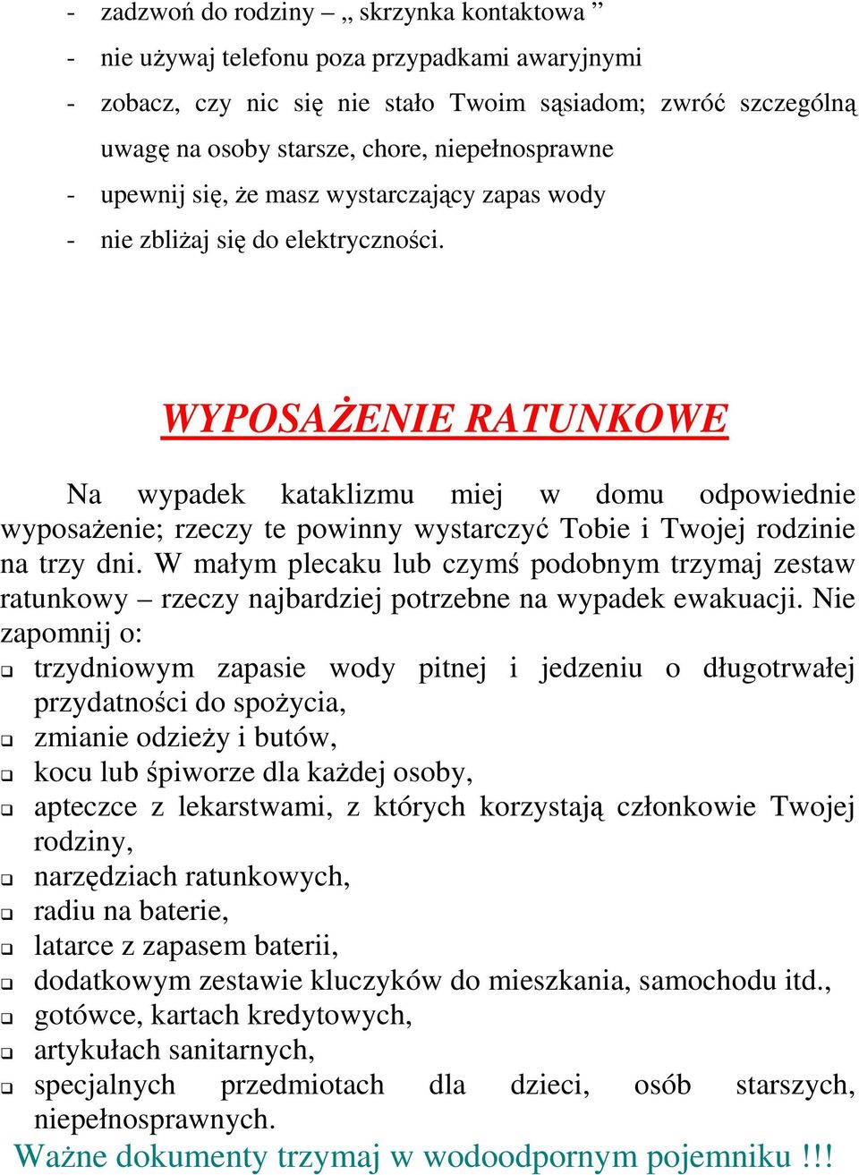 WYPOSAśENIE RATUNKOWE Na wypadek kataklizmu miej w domu odpowiednie wyposaŝenie; rzeczy te powinny wystarczyć Tobie i Twojej rodzinie na trzy dni.