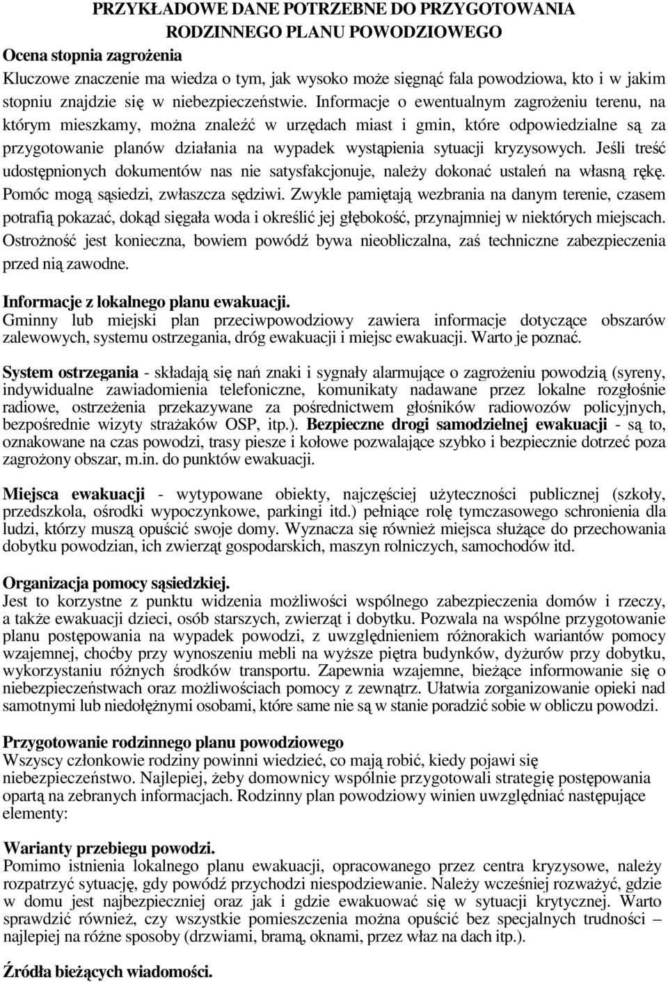 Informacje o ewentualnym zagroŝeniu terenu, na którym mieszkamy, moŝna znaleźć w urzędach miast i gmin, które odpowiedzialne są za przygotowanie planów działania na wypadek wystąpienia sytuacji