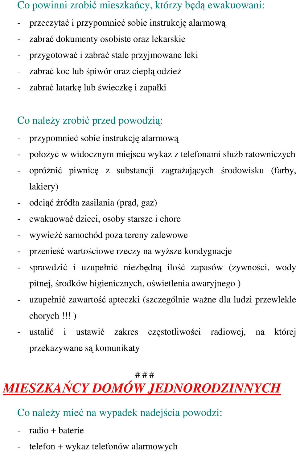 telefonami słuŝb ratowniczych - opróŝnić piwnicę z substancji zagraŝających środowisku (farby, lakiery) - odciąć źródła zasilania (prąd, gaz) - ewakuować dzieci, osoby starsze i chore - wywieźć