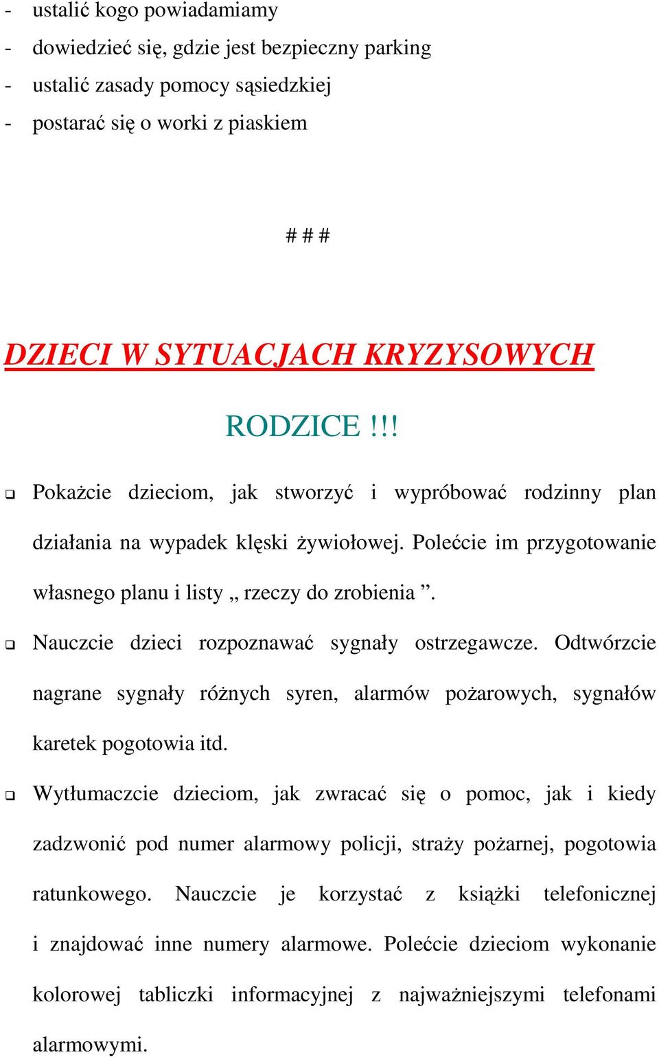 Nauczcie dzieci rozpoznawać sygnały ostrzegawcze. Odtwórzcie nagrane sygnały róŝnych syren, alarmów poŝarowych, sygnałów karetek pogotowia itd.